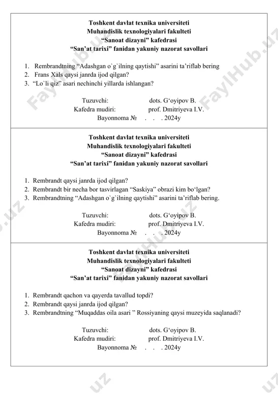 ng yorqin namoyondasi? tuzuvchi: dots. g‘oyipov b. kafedra mudiri: prof. dmitriyeva i.v. bayonnoma № . . . 2024y toshkent davlat texnika universiteti muhandislik texnologiyalari fakulteti “sanoat dizayni” kafedrasi “san’at tarixi” fanidan yakuniy nazorat savollari 1. jan batist sharden qaysi janrda ijod qilgan? 2. onore fragonar qachon tavallud topgan ? 3. onore fragonar “belanchak” asarini tasvirlab bering. tuzuvchi: dots. g‘oyipov b. kafedra mudiri: prof. dmitriyeva i.v. bayonnoma № . . . 2024y toshkent davlat texnika universiteti muhandislik texnologiyalari fakulteti “sanoat dizayni” kafedrasi “san’at tarixi” fanidan yakuniy nazorat savollari 1. et`en moris falkone qayerda va qachon tavallud topgan ? 2. et`en moris falkone qaysi yo`nalishda ijod qilgan? 3. rembrandt bir necha bor tasvirlagan “saskiya” obrazi kim bo‘lgan? tuzuvchi: dots. g‘oyipov b. kafedra mudiri: prof. dmitriyeva i.v. bayonnoma № . . . 2024y toshkent davlat texnika universiteti muhandislik texnologiyalari fakulteti “sanoat dizayni” kafedrasi “san’at tarixi” fanidan yakuniy nazorat savollari 1. antuan gudon san’atning …