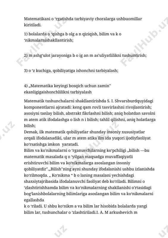 nchlilikni tarbiyalash matematik tushunchalarni shakllantirishda s. i. shvarsburdquyidagi komponentlarni ajratadi: keng qam rovli tasvirlashni rivojlantirish; asosiyni tanlay bilish, abstrakt fikrlashni bilish; aniq holatdan savolni m atem atik ifodalashga o lish n i bilish; tahlil qilishni, aniq holatlarga bilish; demak, ilk matematik qobiliyatlar shunday insoniy xususiyatlar orqali ifodalanadiki, ular m atem atika ilm ida yuqori ijodiyfaoliyat ko‘rsatishga imkon yaratadi. bilim va ko'nikmalarni o ‘rganuvchilarning ko‘pchiligi „bilish —bu matematik masalada q o ‘yilgan maqsadga muvaffaqiyatli erishtiruvchi bilim va ko‘nikmalarga asoslangan insoniy qobiliyatdir".„bilish"ning ayni shunday ifodalanishi ushbu izlanishda ko‘rilmoqda. „ ko‘nikma “ b o laning masalani yechishdagi shaxsiytajribasida ifodalanuvchi faoliyat deb ko‘riladi. bilimni o ‘zlashtirishhamda bilim va ko‘nikmalarning shakllanishi o'rtasidagi bog‘lanishbolalarning bilimlariga asoslangan bilim va ko‘nikmalarni egallashda k o ‘riladi. u shbu ko‘nikm a va bilim lar hisobida bolalarda yangi bilim lar, tushunchalar o ‘zlashtiriladi.i. a. m arkushevich m aktabgacha ta ’lim oldida turgan asosiyvazifa bolalarda m atem atik tushunchalarni rivojlantirishdir deydi. i.a. …