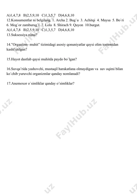 m- muhit” tizimidagi asosiy qonuniyatlar qaysi olim tomonidan kashf etilgan? 15.hayot dastlab qaysi muhitda paydo bo`lgan? 16.suvqa’rida yashovchi, mustaqil harakatlana olmaydigan va suv oqimi bilan ko`chib yuruvchi organizmlar qanday nomlanadi? 17.anemoxor o`simliklar qanday o’simliklar?