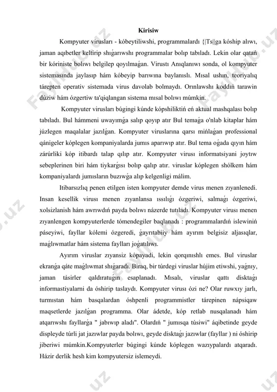 lerde jazılǵan programma. olar ádetde, kóp retlab nusqalanadı hám atqarıwshı fayllarǵa " jabıwıp aladı". olardıń " jumısqa túsiwi" áqibetinde geyde displeyde túrli jat jazıwlar payda bolıwı, geyde disktaǵı jazıwlar (fayllar ) ni óshirip jiberiwi múmkin.kompyuterler búgingi kúnde kóplegen wazıypalardı atqaradı. házir derlik hesh kim kompyutersiz islemeydi. 1.kasperskiy antivirus dásturi antiviruslar 5 parametr boyınsha salıstırıladı : 1. dizayni 2. islew hám virus qıdırıw tezligi 3. qosımsha múmkinshilikleri 4. viruslar bazası múmkinshilikleri 5. finanslıq bólegi 1. bul eki antivirus da zamanagóylesken tárepke dizayn tárepten ápiwayılasıp barǵanlar, artıqsha, paydalanıwshı tushunmaydigan, kóp qollanilmaydigan funksiyalar názerden panaga tuyıqingan. eset nod32 hám kasperskyning dizayni basqa antivuruslarga salıstırǵanda talay ápiwayı hám túsinikli. kerekli zatlardı tabıw sizge ol shekem qıyınshılıq payda etpeydi. " qıdırıw" funksiyalarınıń aldı áyneklerde jaylasqanı bul antiviruslardan paydalanıwda talay jeńillik jaratadı. basında kasperskyda qızıl reń júdá kóp kózge taslanardi, qızıl jıyekler, qızıl tuymeler hám sol sıyaqlı belgiler kasperskyning túp dizayni edi. lekin, waqıt ótken tárepke …