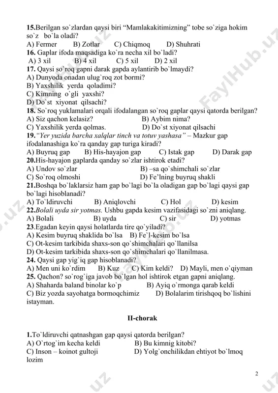 i? c) kimning o`gli yaxshi? d) do`st xiyonat qilsachi? 18. so`roq yuklamalari orqali ifodalangan so`roq gaplar qaysi qatorda berilgan? a) siz qachon kelasiz? b) aybim nima? c) yaxshilik yerda qolmas. d) do`st xiyonat qilsachi 19.“yer yuzida barcha xalqlar tinch va totuv yashasa” – mazkur gap ifodalanashiga ko`ra qanday gap turiga kiradi? a) buyruq gap b) his-hayajon gap c) istak gap d) darak gap 20.his-hayajon gaplarda qanday so`zlar ishtirok etadi? a) undov so`zlar b) –sa qo`shimchali so`zlar c) so`roq olmoshi d) fe’lning buyruq shakli 21.boshqa bo`laklarsiz ham gap bo`lagi bo`la oladigan gap bo`lagi qaysi gap bo`lagi hisoblanadi? a) to`ldiruvchi b) aniqlovchi c) hol d) kesim 22.bolali uyda sir yotmas. ushbu gapda kesim vazifasidagi so`zni aniqlang. a) bolali b) uyda c) sir d) yotmas 23.egadan keyin qaysi holatlarda tire qo`yiladi? a) kesim buyruq shaklida bo`lsa b) fe`l-kesim bo`lsa c) ot-kesim tarkibida shaxs-son qo`shimchalari qo`llanilsa d) ot-kesim tarkibida shaxs-son qo`shimchalari qo`llanilmasa. 24. qaysi …