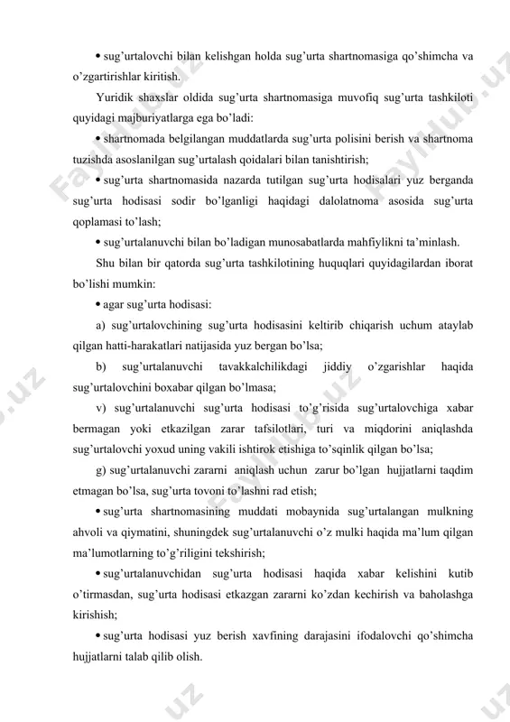 g’urta hodisasi etkazgan zararni ko’zdan kechirish va baholashga kirishish; · sug’urta hodisasi yuz berish xavfining darajasini ifodalovchi qo’shimcha hujjatlarni talab qilib olish. sug’urtalanuvchi bo’lgan yuridik shaxslar sug’urta mukofotini shartnomada ko’rsatilgan muddatda to’lamaganda shartnoma yuridik kuchini yo’qotishi mumkin. agar sug’urtalangan mulkning yo’qolishi yoki zararlanishiga quyidagilar sabab bo’lsa sug’urta tashkiloti sug’urta javobgarligidan ozod etilishi mumkin: a) sug’urtalanuvchining majburiyatlari kuchga kirgunga qadar mulkda mavjud bo’lgan hamda sug’urtalanuvchi yoki uning vakillariga ma’lum bo’lgan kamchilik va nuqsonlar; b) sug’urtalangan mulkdan foydalanish qoidalarining sug’urtalanuvchi yoki uning vakillari tomonidan buzilishi natijasida zarar etkazilishi; v) sug’urtalanuvchining yoki uning shartnoma bo’yicha sug’urtalangan mulk ishonib topshirilishi mumkin bo’lgan xodimlaridan, vakillaridan yoki boshqa shaxslardan birining ehtiyotsizligi, vijdonsizligi, nosamimiyligi, shuningdek mulkka mulkdorlik yoxud egalik huquqining qalloblik yo’li bilan boshqa shaxsga o’tkazilishi; g) doimiy ta’sir ko’rsatuvchi foydalanish omillari (eskirish, zanglab chirish) va ob-havo omillari ta’sirida yoxud sug’urtalangan narsalardan foydalanmaslik oqibatida asta-sekin zararlanish; d) sug’urtalanuvchi yoki uning vakillari tomonidan yong’in xavfsizligi qoidalarining buzilishi; e) …