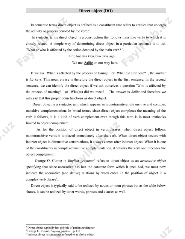 here. if we ask `what is affected by the process of losing? ` or `what did eric lose? `, the answer is his keys. this noun phrase is therefore the direct object in the first sentence. in the second sentence, we can identify the direct object if we ask ourselves a question `who is affected by the process of meeting? ` or `who(m) did we meet? `. the answer is sallie and therefore we may say that this proper noun functions as direct object. direct object is a syntactic unit which appears in monotransitive, ditransitive and complex transitive complementation. in broad terms, since direct object completes the meaning of the verb it follows, it is a kind of verb complement even though this term is in most textbooks limited to object complement. as for the position of direct object in verb phrases, when direct object follows monotransitive verbs it is …