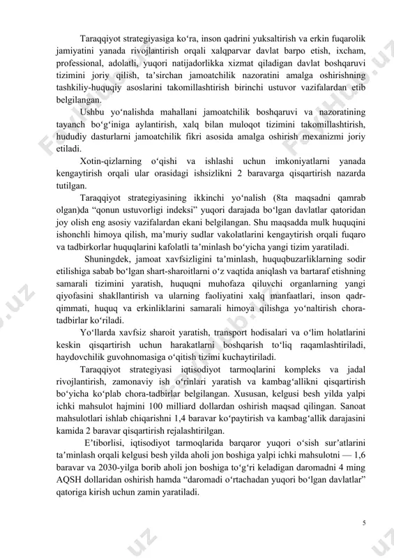 larning tinch va xavfsiz hayot kechirishini taʼminlashga qaratilgan keng qamrovli islohotlar usluksiz amalga oshirilmoqda. taraqqiyot strategiyasining ustuvor yoʻnalishlari va maqsadlari taraqqiyot strategiyasi 7 ta ustuvor yoʻnalish va 100 ta maqsaddan iborat. bular: i. inson qadrini yuksaltirish va erkin fuqarolik jamiyatini yanada rivojlantirish orqali xalqparvar davlat barpo etish (12 ta maqsad); ii. mamlakatimizda adolat va qonun ustuvorligi tamoyillarini taraqqiyotning eng asosiy va zarur shartiga aylantirish (8 ta maqsad); iii. milliy iqtisodiyotni jadal rivojlantirish va yuqori oʻsish surʼatlarini taʼminlash (16 ta maqsad); iv. adolatli ijtimoiy siyosat yuritish, inson kapitalini rivojlantirish (34 ta maqsad); v. maʼnaviy taraqqiyotni taʼminlash va sohani yangi bosqichga olib chiqish (8 ta maqsad); vi. milliy manfaatlardan kelib chiqqan holda umumbashariy muammolarga yondashish (10 ta maqsad); vii. mamlakatimiz xavfsizligi va mudofaa salohiyatini kuchaytirish, ochiq, pragmatik va faol tashqi siyosat olib borish (12 ta maqsad). taraqqiyot strategiyasini amalga oshirishning ilk yili – 2022-yilda amalga oshirilishi belgilab olingan vazifalarga ajratilayotgan mablagʻlar miqdorining …