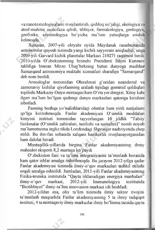 kologiyava atrof-muhitni muhofaza qilish, tibbiyot, farmakologiya, geologiya, geofizika, seysmologiya bo‘yicha ma’lum yutuqlarga erishib kelmoqda. xususan, 2007-yili oktyabr oyida maydanak rasadxonasida astronomlar quyosh tizimida yangi kichik sayyorani aniqlashdi, unga 2009-yili garvard kichik planetalar markazi 210271 raqamini berdi. 2010-yilda 0 ‘zbekistonning birinchi prezidenti islom karimov taklifiga binoan mirzo ulug‘bekning butun dunyoga mashhur samarqand astronomiya maktabi xizmatlari sharafiga “samarqand” deb nom berildi. arxeologlar tomonidan obirahmat g‘oridan neandertal va zamonaviy kishilar qiyofasining aralash tipidagi gominid qoldiqlari topilishi markaziy osiyo mintaqasi ham 0 ‘rta yer dengizi, xitoy kabi ilgari ma’lum bo‘lgan qadimgi dunyo markazlari qatoriga kirishini isbotladi. fanning boshqa yo‘nalishlaridagi olimlar ham yirik natijalami qoiga kiritishmoqda. fanlar akademiyasi 0 ‘simlik moddalari kimyosi instituti tomonidan tayyorlangan 10 jildlik “tabiiy birikmalar (0 ‘simlik zahiralari, tuzilishi va xossalari)” nomli noyob ma’lumotnoma mgliz tilida londondagi shpringer nashriyotida chop etildi. bu ilm-fan sohasida xalqaro hamkorlik rivojlanayotganidan ham dalolat beradi. mustaqillik-yillarida birgina fanlar akademiyasining ilmiy mahsulot eksporti 8,2 martaga ko‘paydi. 0 …