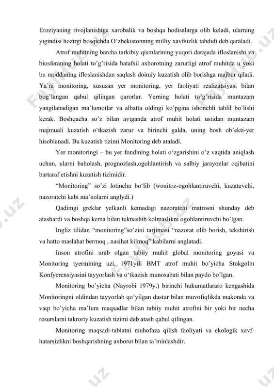 raro kengashida monitoringni oldindan tayyorlab qo’yilgan dastur bilan muvofiqlikda makonda va vaqt bo’yicha ma’lum maqsadlar bilan tabiiy muhit atrofini bir yoki bir necha resurslarni takroriy kuzatish tizimi deb atash qabul qilingan. monitoring maqsadi-tabiatni muhofaza qilish faoliyati va ekologik xavf-hatarsizlikni boshqarishning axborot bilan ta’minlashdir. negaki yer tabiiy muhit atrofining muhim qismidir, u fazosi, relbedan, iklimi, tuproq katlami, usimligi, yer osti boyligi, suvlari bilan tavsiflanadi va kishlok xujaligida asosiy ishlab chiqarish vositasi hisoblanadi.xalk xujaligining barcha tarmoqlari tashkilotlar, korxonalarni joylashtirish uchun fazoviy bazis hamdir. binobarin yerni o’ganish masalasi, yagona davlat yondashuvini talab etiladi, u muntazam va majmuani kuzatuv asosida oshirilishi kerak. yuqorida bayon etilganlardan kelib chiqib yer monitoringi boshqa barcha tabiiy resurslardan kadastrlari va monitoringlarini boglovchi, asosiy vazifani bajarishi talab etiladi va davlat makomiga ega bo’lish kerak. bunday yondashuv yer to’g’risida majmuali axborot olishni ta’minlaydi va kuzatish tizimining ishlab turishiga eng kam xarajatli uslubni kullash imkoniyatini yaratadi. monitoring natural kuzatish tizmi kanallar avtomatlashtirilgan …