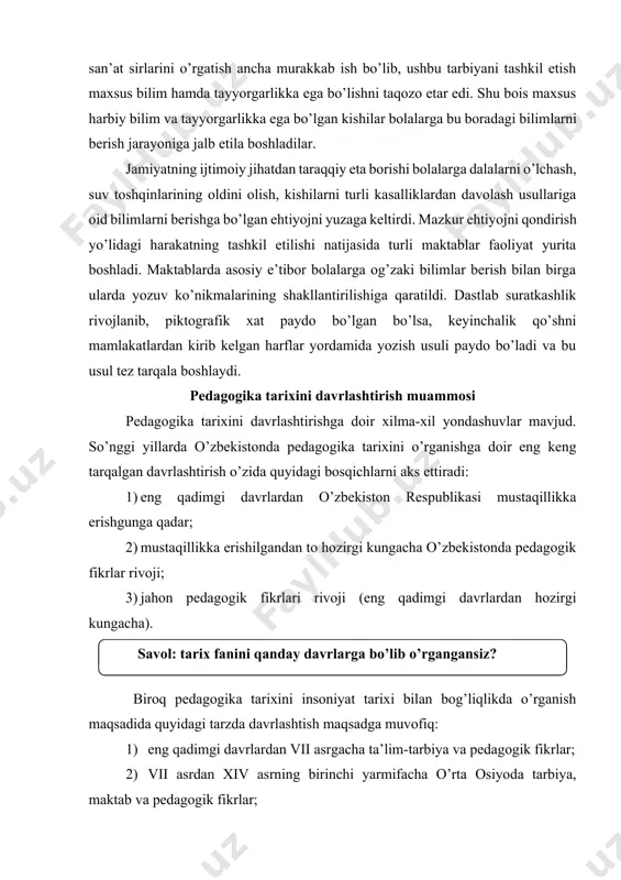 cha o’zbekistonda pedagogik fikrlar rivoji; 1. jahon pedagogik fikrlari rivoji (eng qadimgi davrlardan hozirgi kungacha). savol: tarix fanini qanday davrlarga bo’lib o’rgangansiz? biroq pedagogika tarixini insoniyat tarixi bilan bog’liqlikda o’rganish maqsadida quyidagi tarzda davrlashtish maqsadga muvofiq: 1. eng qadimgi davrlardan vii asrgacha ta’lim-tarbiya va pedagogik fikrlar; 1. vii asrdan xiv asrning birinchi yarmifacha o’rta osiyoda tarbiya, maktab va pedagogik fikrlar; 1. sharq uyg’onish davrida pedagogik fikrlarning rivojllanishi; 1. xiv asrning ikkinchi yarmi va xvi asrda movaraunnahrda tarbiya va maktab; 1. xiv asrning ikkinchi yarmi va xvi asrda movaraunnahrda pedagogik fikrlar rivoji; 1. xvii asrdan xix asrning yarmigacha tarbiya, maktab va pedagogik fikrlar rivoji; 1. xix asrning 2-yarmi – xx asr boshida turkiston o’lkasida tarbiya, maktab va pedagogik fikrlar; 1. 1917-1991 yillarda o’zbekistonda ta’lim tizimi va pedagogik fikrlar rivoji; 1. mustaqil o’zbekiston ta’lim tizimi. mustaqillik yillarida pedagogik fikrlar rivoji; 1. eng qadimgi davrlardan xix asrning birinchi yarmida jahon pedagogika fanining rivojlanish …