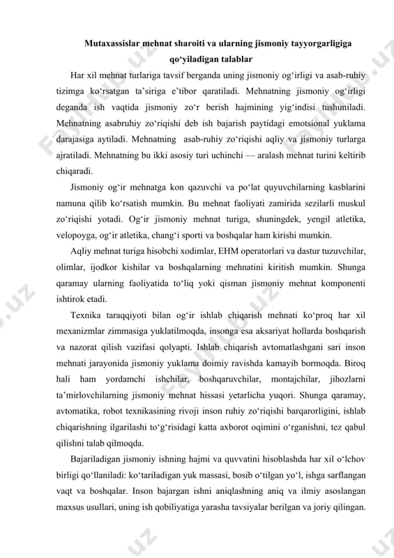 , avtomatika, robot texnikasining rivoji inson ruhiy zo‘riqishi barqarorligini, ishlab chiqarishning ilgarilashi to‘g‘risidagi katta axborot oqimini o‘rganishni, tez qabul qilishni talab qilmoqda. bajariladigan jismoniy ishning hajmi va quvvatini hisoblashda har xil o‘lchov birligi qo‘llaniladi: ko‘tariladigan yuk massasi, bosib o‘tilgan yo‘l, ishga sarflangan vaqt va boshqalar. inson bajargan ishni aniqlashning aniq va ilmiy asoslangan maxsus usullari, uning ish qobiliyatiga yarasha tavsiyalar berilgan va joriy qilingan. buning uchun yqt yoki tomir urish ko‘rsatkichlari yig‘indisi vaqt birligida organizmning kislorod iste’mol qilishi va butun ish davrida mazkur ishga sarflanadigan energiya (kkal), kdj va boshqalarda o‘lchanadi. ushbu metodlar yordamida olingan natijalar jismoniy mehnatning og‘irligi to‘g‘risida xulosa chiqarish imkonini beradi. bajarilgan mehnat shartli ravishda juda yengil, yengil, o‘rtacha og‘irlikda, og‘ir va o‘ta og‘ir ishlarga bo‘linadi. masalan, juda yengil mehnat umumiy va sutkalik energiya sarfini talab qiladi, bu asosiy modda almashuvining (2300 kkal atrofida) o‘rtacha miqdoridan oshadi, yut esa oshmaydi, odatda, bir daqiqada u 80 zarbadan yuqorini …