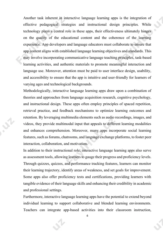 ul interaction and language use. moreover, attention must be paid to user interface design, usability, and accessibility to ensure that the app is intuitive and user-friendly for learners of varying ages and technological backgrounds. methodologically, interactive language learning apps draw upon a combination of theories and approaches from language acquisition research, cognitive psychology, and instructional design. these apps often employ principles of spaced repetition, retrieval practice, and feedback mechanisms to optimize learning outcomes and retention. by leveraging multimedia elements such as audio recordings, images, and videos, they provide multimodal input that appeals to different learning modalities and enhances comprehension. moreover, many apps incorporate social learning features, such as forums, chatrooms, and language exchange platforms, to foster peer interaction, collaboration, and motivation. in addition to their instructional role, interactive language learning apps also serve as assessment tools, allowing learners to gauge their progress and proficiency levels. through quizzes, quizzes, and performance …