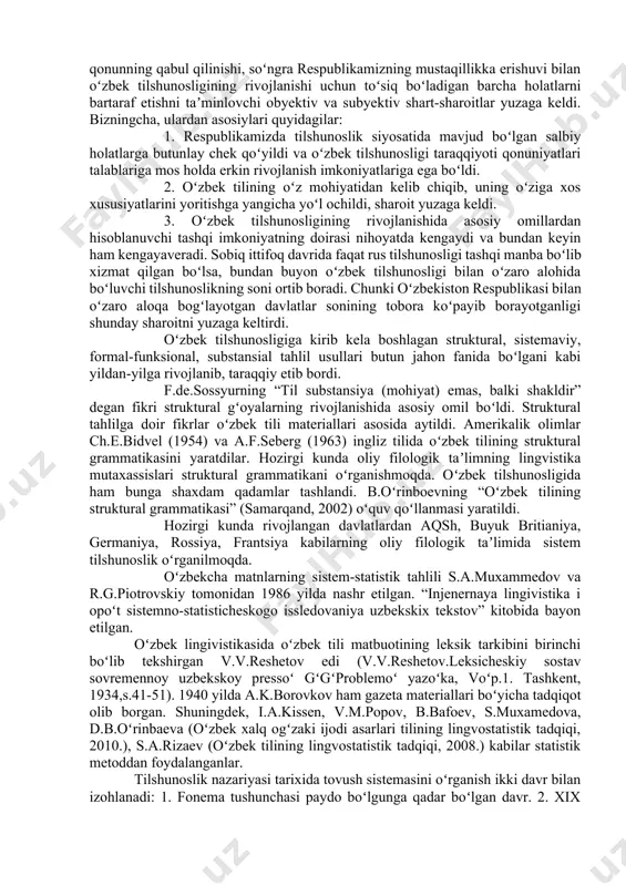 an yoʻnalishlari aynan shu masalalar tadqiqi bilan shugʻullanmoqda. maʼlumki, oʻzbek tilshunosligi oʻzining uzoq tarixiy taraqqiyoti davomida goh arab, goh fors, goh rus tilshunosliklari taʼsirida boʻldi. bundan, tabiiyki, goh yutdi, goh yutqazdi. albatta, bu tilshunosliklar bir qator masalalarni oʻzbek tilshunosligida hal qilish uchun jiddiy yordam berdi. ayni paytda bu tillar (arab, fors,rus)ning birontasi xam oʻzbek tili bilan qarindosh emasligi bir qator masalalarni oʻzbek tilida ayni tilning tabiatidan kelib chiqib hal qilinishiga olib keldi. oʻzbek tilshunosligida til hodisalari butun murakkabliklari bilan oʻrganilgan va oʻrganilmoqda. bugungi oʻzbek tilshunosligi tilshunoslikning deyarli barcha sohalari boʻyicha fundamental, ilmiy baquvvat tadqiqotlarga ega boʻldi. dunyo tilshunosligida boʻlgani kabi oʻzbek tilshunosligida ham til sathlarini oʻrganishga alohida eʼtibor berildi. natijada bir qancha kitoblar, maqolalar, dissertatsiyalar yaratildi. oʻzbekiston respublikasi davlat tili haqidagi qonunning qabul qilinishi, soʻngra respublikamizning mustaqillikka erishuvi bilan oʻzbek tilshunosligining rivojlanishi uchun toʻsiq boʻladigan barcha holatlarni bartaraf etishni taʼminlovchi obyektiv va subyektiv shart-sharoitlar yuzaga keldi. bizningcha, ulardan asosiylari quyidagilar: …