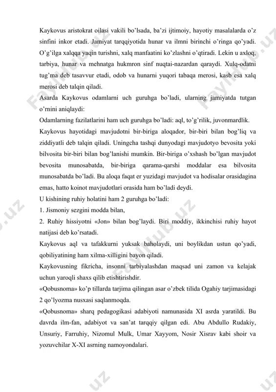 dullo rudakiy, unsuriy, farruhiy, nizomul mulk, umar xayyom, nosir xisrav kabi shoir va yozuvchilar x-xi asrning namoyondalari. «qobusnoma» sharq olimlari va pedagoglarining g’arb sharqshunoslarining diqqatini o’ziga jalb qildi. bu olimlar «qobusnoma» ni diqqat bilan o’rganib o’z tillariga tarjima qildilar. masalan: 1432 va 1705 yillarda turk tiliga, 1786-87 yillarda uyg’ur tiliga, 1860 yilda ogahiy tomonidan o’zbek tiliga, 1881 yilda tatar tiliga, 1886 yilda rus va frantsuz tiliga, 1881 yilda nemis tiliga, inqilobdan so’ng 1953 yilda bertels tomonidan ikkinchi bor rus tiliga tarjima qilinadi. «qobusnoma» ning avtori kaykovus kaspiy dengizining janubiy qirg’og’ida yashovchi gilon qabilasidandir. u 1021-1022 melodiy yilda (hijriy 412) mayda feodal oilasida tug’ildi va «qobusnoma» ni hijriy 478 (1082-1083 melodiy) yilda yaratdi. bu davrda kaykovus 63 yoshda bo’lib, anchagina keksayib qolgan edi, u o’g’liga murojaat qilib: «pisaram, man pir shudam» deb o’zining qariganligidan ma’lumot beradi va «qobusnoma» ni o’g’liga bag’ishlaydi. kaykovus o’z zamonasining ma’lumotli ziyolisi bo’lgan, muzika va tabiyot ilmiga …