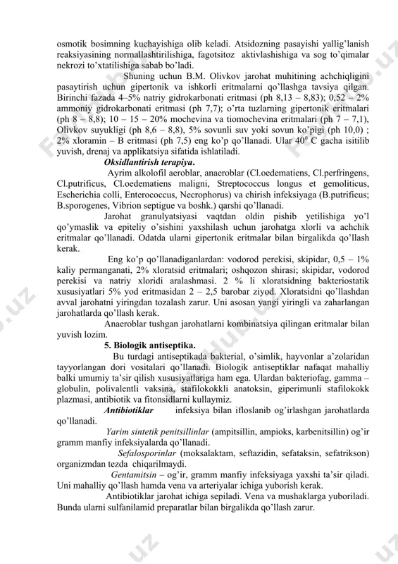 alanadi va jarohatlarga xirurgik ishlov berish samarasi ancha oshadi. antiseptiklar asosan birinchi fazada qo’llanadi, ammo patologik granulyatsiya va nekroz bo’lsa ularni ikkinchi fazada ham qo’llash mumkin. normal granulyatsiyalarga zarar keltirmaslik uchun kukun va kuchli eritmalar ishlatilmaydi. kimyoviy antiseptika deganda jarohatni yuvish, fumigatsiya (dudlash) xlorlash, kukun sepish, linimentlar surish va drenaj qo’yish kuzda tutiladi. bo’lar hammasi yuzaki antiseptika deyiladi. chukur antiseptikada antiseptik va bakteriostatik moddalar to’qima ichiga yuboriladi. masalan – novokain qamali. ammo bunda to’qimada bosim ko’tariladi va limfa – qon aylanishi susayadi. vena va arteriya ichiga yuborilgan bakteriostatik moddalar mikroorganizmlarga to’g’ridan – to’g’ri ta’sir qilib yaxshi samara beradi. jarohat fermentoterapiyasi. jarohat jarayonining birinchi fazasida ishlatiladi. proteolitik fermentlardan foydalanish jarohat ichidagi o’lgan to’qimalardan qutulishni tezlashtiradi. qo’llash uchun 0,5% novokain eritmasida suyultirilgan oshqozon shirasi tayyorlanadi va drenaj sifatida 2–3 kun mobaynida qo’llanadi. shu eritmaning ko’prok vaqt ishlatilishi sog’lom to’qimalar lizisini va normal granulyatsiyalarning buzilishini chakiradi. tripsin, ximotripsin bundan mustasno, chunki ular granulyatsiya …