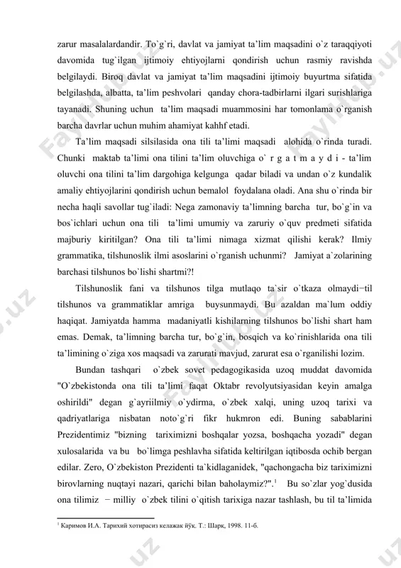 ta’limi faqat oktabr revolyutsiyasidan keyin amalga oshirildi" degan g`ayriilmiy o`ydirma, o`zbek xalqi, uning uzoq tarixi va qadriyatlariga nisbatan noto`g`ri fikr hukmron edi. buning sabablarini prezidentimiz "bizning tariximizni boshqalar yozsa, boshqacha yozadi" degan xulosalarida va bu bo`limga peshlavha sifatida keltirilgan iqtibosda ochib bergan edilar. zero, o`zbekiston prezidenti ta`kidlaganidek, "qachongacha biz tariximizni birovlarning nuqtayi nazari, qarichi bilan baholaymiz?".1 bu so`zlar yog`dusida ona tilimiz − milliy o`zbek tilini o`qitish tarixiga nazar tashlash, bu til ta’limida o`qitish maqsadining tadrijiy taraqqiyotini o`rganish muhim ilmiy-ma’naviy ahamiyat kasb etishi tabiiy, albatta. mana shuning uchun ushbu o`quv qo`llanma ona tili va adabiyot o`quv predmetining bo`lajak o`qituvchilarini ona (o`zbek) tilini o`qitishning turli davrlarda maqsadi, bugungi ta’lim maqsadining uzoq ildizlari bilan tanishtirishni ko`zlab tuzildi. unda ta’lim tili sifatida ona (o`zbek) tilida ta’lim tarixi, ta’lim maqsadining tarixiy rivoji, milliy istiqlol sharofati bilan ta’lim maqsadining tubdan yangilanishi, bу maqsadni to`la voqelantirish uchun ona tili ta’limi nazariyasi va usuliyoti oldida turgan ayrim zarur …