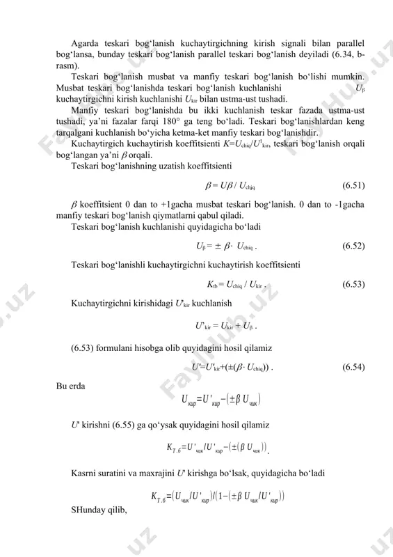 i bog‘lanishda bu ikki kuchlanish teskar fazada ustma-ust tushadi, ya’ni fazalar farqi 180° ga teng bo‘ladi. teskari bog‘lanishlardan keng tarqalgani kuchlanish bo‘yicha ketma-ket manfiy teskari bog‘lanishdir. kuchaytirgich kuchaytirish koeffitsienti k=uchiq/u1kir, teskari bog‘lanish orqali bog‘langan ya’ni orqali. teskari bog‘lanishning uzatish koeffitsienti ( . ) = u / uchiq (6.51) koeffitsient 0 dan to +1gacha musbat teskari bog‘lanish. 0 dan to -1gacha manfiy teskari bog‘lanish qiymatlarni qabul qiladi. teskari bog‘lanish kuchlanishi quyidagicha bo‘ladi u = uchiq . (6.52) teskari bog‘lanishli kuchaytirgichni kuchaytirish koeffitsienti ktb = uchiq / ukir . (6.53) kuchaytirgichni kirishidagi u'kir kuchlanish u’kir = ukir + u . (6.53) formulani hisobga olib quyidagini hosil qilamiz u'=u'kir+(±(uchiq)) . (6.54) bu erda u' kirishni (6.55) ga qo‘ysak quyidagini hosil qilamiz . kasrni suratini va maxrajini u' kirishga bo‘lsak, quyidagicha bo‘ladi shunday qilib, . (6.55) ±k ifoda teskari bog‘lanishning sababi hisoblanadi va uning oldidagi ishora teskari bog‘lanish xili bilan mos tushadi. manfiy teskari …