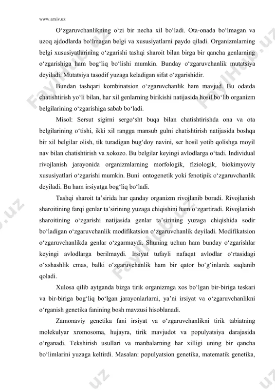 o‘zgaruvchanlikni o‘rganish genetika fanining bosh mavzusi hisoblanadi. zamonaviy genetika fani irsiyat va o‘zgaruvchanlikni tirik tabiatning molekulyar xromosoma, hujayra, tirik mavjudot va populyatsiya darajasida o‘rganadi. tekshirish usullari va manbalarning har xilligi uning bir qancha bo‘limlarini yuzaga keltirdi. masalan: populyatsion genetika, matematik genetika, sitogenetika, o‘simlik, hayvon va odam genetikasi, mikroorganizmlar genetikasi kabilardir. har qanday organizmning irsiyat va o‘zgaruvchanligini o‘rganishda genetik tahlil usuli asosiy hisoblanadi. uni o‘zi bir qancha tekshirish usullarini o‘z ichiga oladi. chatishtirish natijasida olingan duragayning keyingi bir qancha bo‘g‘inlariga ota-onaning ba’zi bir belgilarining berilishi, genlarning o‘zgartirishi va birikishi (kombinatsiyasi) gibridologik tahlilning asosiy usuli hisoblanadi. irsiyatning moddiy asosi sitologik usul asosida o‘rganiladi. bu usul irsiyatning anatomiyasini o‘rganishga xizmat qiladi. hujayra tuzilishi har xil mikroskop orqali o‘rganiladi. shu bilan birga irsiyatning asosini o‘rganishda sitokimyoviy, biokimyoviy, biofizikaviy fiziologik usullar qo‘llaniladi. sitologik va gibridologik tahlil usullarini birga qo‘shib o‘rganish mustaqil sitogenetik usulini tashkil etadi. fenogenetik yoki ontogenetik usul yordamida organizmlarning individual rivojlanish davrida genlar …
