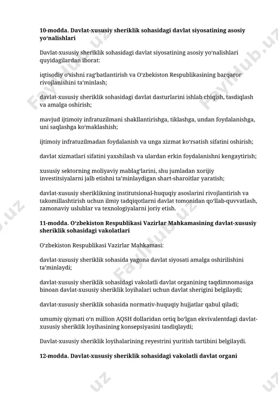 lat-xususiy sheriklik loyihalari uchun davlat sherigini belgilaydi; davlat-xususiy sheriklik sohasida normativ-huquqiy hujjatlar qabul qiladi; umumiy qiymati oʻn million aqsh dollaridan ortiq boʻlgan ekvivalentdagi davlat-xususiy sheriklik loyihasining konsepsiyasini tasdiqlaydi; davlat-xususiy sheriklik loyihalarining reyestrini yuritish tartibini belgilaydi. 12-modda. davlat-xususiy sheriklik sohasidagi vakolatli davlat organi oʻzbekiston respublikasi moliya vazirligi huzuridagi davlat-xususiy sheriklikni rivojlantirish agentligi davlat-xususiy sheriklik sohasidagi vakolatli davlat organidir (bundan buyon matnda vakolatli davlat organi deb yuritiladi). vakolatli davlat organi: davlat-xususiy sheriklik sohasida davlat siyosatini amalga oshiradi; davlat-xususiy sheriklik sohasidagi davlat dasturlarini ishlab chiqish va amalga oshirishda ishtirok etadi; davlat-xususiy sheriklik loyihalarini tayyorlash va amalga oshirishda idoralararo muvofiqlashtirishni taʼminlaydi; davlat-xususiy sheriklik sohasidagi davlat dasturlarini amalga oshirishda, shuningdek davlat-xususiy sheriklik loyihalarining konsepsiyalarini ishlab chiqishda vazirliklarga, davlat qoʻmitalariga, idoralarga, mahalliy davlat hokimiyati organlariga koʻmaklashadi; investorlar, xalqaro moliya va donorlik tashkilotlari, ilmiy va ekspert hamjamiyatlari, shuningdek davlat-xususiy sheriklikning boshqa ishtirokchilari bilan hamkorlikni tashkil etadi; davlat-xususiy sheriklik sohasida uslubiy hujjatlarni, qoʻllanmalar va yoʻriqnomalarni tayyorlaydi; davlat-xususiy sheriklik …