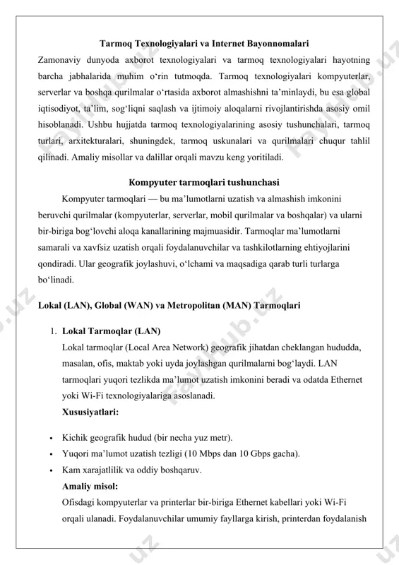 ki wi-fi texnologiyalariga asoslanadi. xususiyatlari: · kichik geografik hudud (bir necha yuz metr). · yuqori ma’lumot uzatish tezligi (10 mbps dan 10 gbps gacha). · kam xarajatlilik va oddiy boshqaruv. amaliy misol: ofisdagi kompyuterlar va printerlar bir-biriga ethernet kabellari yoki wi-fi orqali ulanadi. foydalanuvchilar umumiy fayllarga kirish, printerdan foydalanish yoki mahalliy serverdagi ma’lumotlarni ko‘rishlari mumkin. masalan, kichik biznesda 10 ta kompyuter lan tarmog‘i orqali umumiy crm (customer relationship management) tizimiga ulanadi, bu esa xodimlar o‘rtasida ma’lumot almashishni osonlashtiradi. 2. global tarmoqlar (wan) global tarmoqlar (wide area network) katta geografik hududlarni, masalan, shaharlar, mamlakatlar yoki hatto qit’alarni qamrab oladi. internet eng yirik wan tarmog‘i hisoblanadi. wan tarmoqlari odatda optik tolali kabellar, sun’iy yo‘ldosh aloqasi yoki telefon liniyalari orqali ishlaydi. xususiyatlari: · katta geografik qamrov. · nisbatan pastroq uzatish tezligi (lan bilan solishtirganda). · yuqori xavfsizlik talablari va murakkab boshqaruv. amaliy misol: xalqaro kompaniyaning bosh ofisi (masalan, nyu-yorkda) va uning filiallari (masalan, …