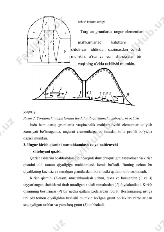 ir kirishda gruntni yoki uning bir qismini olib bo’shliq ochilgandan so’ng ularning ustiga joylashtiriladi. bostirma taxtalar bilan qoplanadi. ungurning yon tomonlari yaxlit zatyajkalar bilan faqat kuchsiz gruntlardagina mahkamlanadi. o’rta qattiqlikdagi jinslarda ungurning devorlari orasi ochiq taxtalar bilan mahkamlanadi. qattiq gruntlarda ungur devorlari mustahkamlanmasdan qoldirilishi mumkin. 3. kalottani ochish kuchsiz gruntlarda kalottani ochish (4, a-rasm) yuqorigi yo’naltiruvchi shtolnya asosida bajariladi. bunda ungurning yon qismini mustahkamlovchi taxtalar olinadi, yuqorigi juft progonlar - longarin (2) ostiga yangi ustunlar qo’yiladi va “verxnyak” (1) bilan mahkamlanadi. undan keyin shtolnya ramalarining ustunlari olib tashlanadi. longarin tepasiga marchevanlarning (3) birinchi qismi tonnel o’qiga perpendikulyar qilib qoqiladi, uning ostiga longarinning navbatdagi jufti qo’yiladi va shunday ishlar kalotta to’la ochilgunicha davom ettiriladi. kalottani va ungurning boshqa elementlarini qazish ishlari uzunligi 3...6m bo’lgan dumaloq uchastkalarda olib boriladi. bunda faqat bir ishlab chiqarish operatsiyasi, masalan, ungurni qazish yoki obdelkalarni betonlash operatsiyasi bajariladi. o’rta mustahkamlikka ega bo’lgan gruntlarda kalottani qazish ishlarini (4, …
