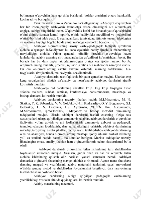 `qituvchi tomonidan qo`llanadigan pauzaning davomiyligi singari «mayda narsa» o`quv dialogining, sinfdagi o`zaro hamkorlikning xarakteriga sezilarli ta`sir o`tkazadi» . xuddi shu fikrlarni davom ettirib boshqa bir psixolog-metodist ye.v.korotayeva shuvday yozadi: «agar «javobni kutuvchi pauza» o`qituvchi tomonidan uch sekunddan besh sekundgacha cho`zilsa, mulohazalar soni ortadi, javoblarning davomiyligi ko`payadi, o`quvchilarning o`zlariga bo`lgan ishonchlari ko`tariladi, ularning mulohazalarida dalillar kuchayadi, muhokamaga o`qish darajalari unchalik yuqori bo`lmagan o`quvchilar ham qo`shila boshlaydi, bolalar orasidagi o`zaro hamkorlik kuchayadi va boshqalar» . yirik metodist olim a.zunnunov ta`kidlaganiday: «adabiyot o`qituvchisi har bir inson badiiy adabiyotsiz kamolotga erisha olmasligini o`z o`quvchilari ongiga, qalbiga singdirishi lozim. o`qituvchilik kasbi har bir adabiyot o`quvchisidan o`zini doimiy suratda kamol toptirib, o`zida badiiylikka moyillikni va ijodkorlikni o`stirib borishni talab etadi. u egallagan kasb jamiyatdagi ijtimoiy tuzum, ideologiya va madaniy hayotga bog`liq holda yangi ma`noga ega bo`lib boradi» . adabiyot o`quvchisining asosiy kasbiy-pedagogik faoliyati qirralarini alohida o`rgangan r.keldiyorov bu soha egalarida badiiy ijrochilik mahoratining mavjudligiga alohida e`tibor …