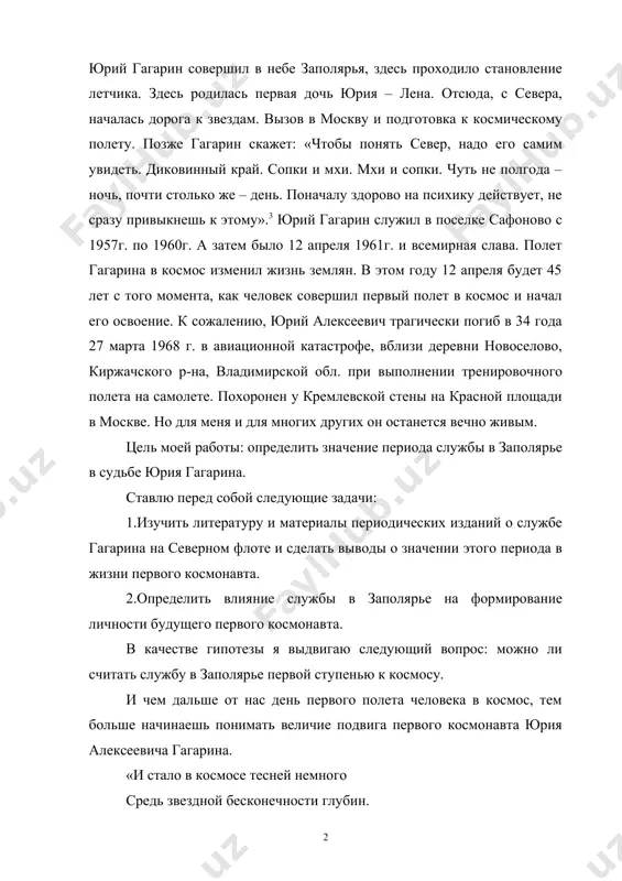 рий алексеевич трагически погиб в 34 года 27 марта 1968 г. в авиационной катастрофе, вблизи деревни новоселово, киржачского р-на, владимирской обл. при выполнении тренировочного полета на самолете. похоронен у кремлевской стены на красной площади в москве. но для меня и для многих других он останется вечно живым. цель моей работы: определить значение периода службы в заполярье в судьбе юрия гагарина. ставлю перед собой следующие задачи: 1.изучить литературу и материалы периодических изданий о службе гагарина на северном флоте и сделать выводы о значении этого периода в жизни первого космонавта. 2.определить влияние службы в заполярье на формирование личности будущего первого космонавта. в качестве гипотезы я выдвигаю следующий вопрос: можно ли считать службу в заполярье первой ступенью к космосу. и чем дальше от нас день первого полета человека в космос, тем больше начинаешь понимать величие подвига первого космонавта юрия алексеевича гагарина. «и стало в космосе тесней немного средь звездной бесконечности глубин. одним из …