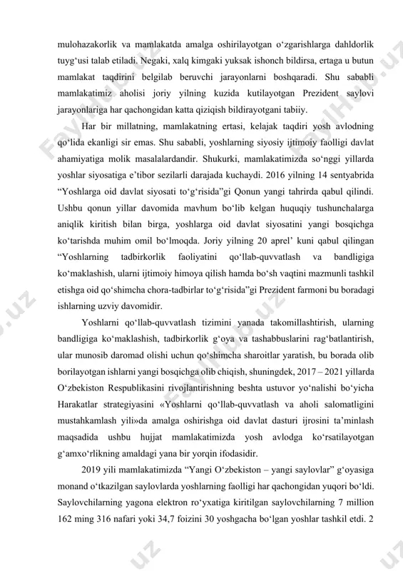 sional saylov tizimida siyosiy partiya deputatlikka nomzodlarni ro‘yxatini markaziy saylov komissiyasiga oldindan topshiradi (hozirgi vaqtda estoniya, norvegiya, polsha, chyexiya singari mamlakatlar parlamentlari deputatlari saylovlari shu tizim asosida tashkil etiladi). shuning uchun har bir fuqarodan saylov jarayonlarida yuksak mulohazakorlik va mamlakatda amalga oshirilayotgan o‘zgarishlarga dahldorlik tuyg‘usi talab etiladi. negaki, xalq kimgaki yuksak ishonch bildirsa, ertaga u butun mamlakat taqdirini belgilab beruvchi jarayonlarni boshqaradi. shu sababli mamlakatimiz aholisi joriy yilning kuzida kutilayotgan prezident saylovi jarayonlariga har qachongidan katta qiziqish bildirayotgani tabiiy. har bir millatning, mamlakatning ertasi, kelajak taqdiri yosh avlodning qo‘lida ekanligi sir emas. shu sababli, yoshlarning siyosiy ijtimoiy faolligi davlat ahamiyatiga molik masalalardandir. shukurki, mamlakatimizda so‘nggi yillarda yoshlar siyosatiga e’tibor sezilarli darajada kuchaydi. 2016 yilning 14 sentyabrida “yoshlarga oid davlat siyosati to‘g‘risida”gi qonun yangi tahrirda qabul qilindi. ushbu qonun yillar davomida mavhum bo‘lib kelgan huquqiy tushunchalarga aniqlik kiritish bilan birga, yoshlarga oid davlat siyosatini yangi bosqichga ko‘tarishda muhim omil bo‘lmoqda. joriy …