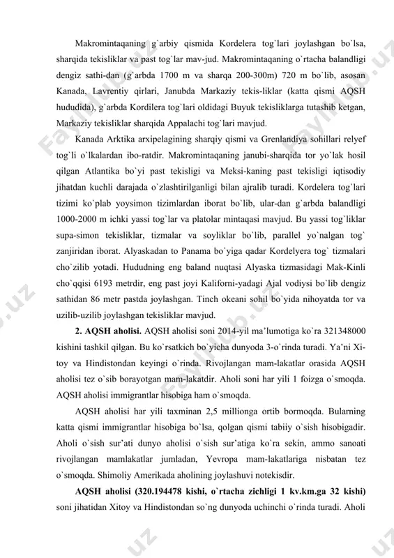 in, ammo sanoati rivojlangan mamlakatlar jumladan, yevropa mam-lakatlariga nisbatan tez o`smoqda. shimoliy amerikada aholining joylashuvi notekisdir. aqsh aholisi (320.194478 kishi, o`rtacha zichligi 1 kv.km.ga 32 kishi) soni jihatidan xitoy va hindistondan so`ng dunyoda uchinchi o`rinda turadi. aholi soni ortishi-da immigratsiya asosiy rol o`ynaydi. aqshda xix asr oxirlariga qadar g`arbiy yevropa mamlakatlaridan, so`ngra sharqiy yevropa, keyingi yillarda lotin amerikasi va osiyo mamlakatlaridan immigratsiya kuchaydi. aholining 75 % kelib chiqishi yevropaliklardan iborat bo`lib (buyuk britaniya, fransiya, irlandiya, italiya, polsha, ukraina, belarus, rossiya va boshqa davlatlar), bir nechta asosiy etnik guruhlardan iborat. kelib chiqishi nemislardan iborat bo`lgan amerikaliklar eng ko`p sonli bo`lib, aqsh aholisining 20-25 % (60 mln. kishi) tashkil qiladi. aqshning hozirgi aholisi uch asosiy etnik tarkibiy qismdan: aqsh amerikaliklari, muhojirlar va tub joy aholisidan iborat. aqsh aholisining 81,7 % ni asli kelib chiqishi yevropalik – amerikanlar, 12,9 % ni afro-ameri-kaliklar, 4,2% ni osiyoliklar, 1 % ni tub aholi – indeyslar, eskimoslar, …