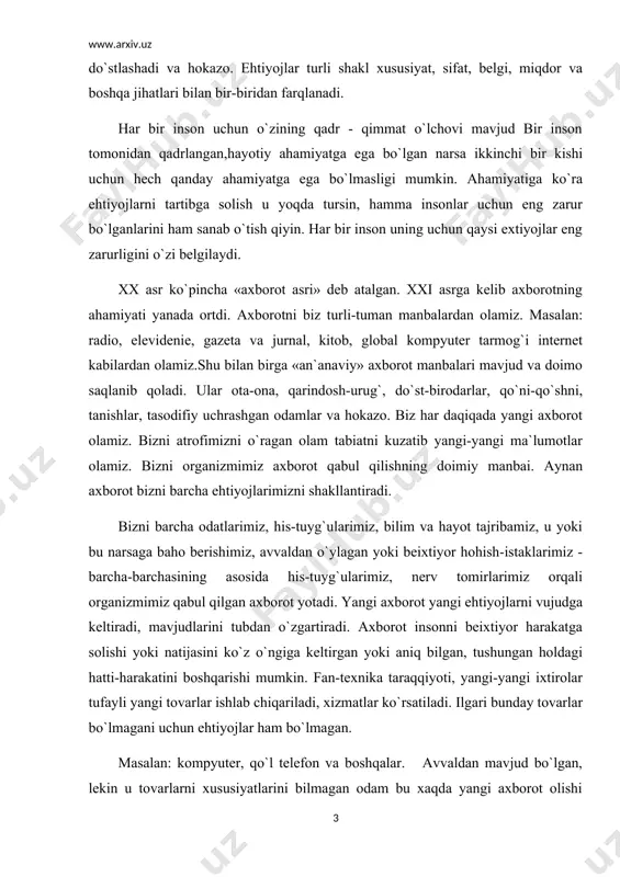 n yoki aniq bilgan, tushungan holdagi hatti-harakatini boshqarishi mumkin. fan-texnika taraqqiyoti, yangi-yangi ixtirolar tufayli yangi tovarlar ishlab chiqariladi, xizmatlar ko`rsatiladi. ilgari bunday tovarlar bo`lmagani uchun ehtiyojlar ham bo`lmagan. masalan: kompyuter, qo`l telefon va boshqalar. avvaldan mavjud bo`lgan, lekin u tovarlarni xususiyatlarini bilmagan odam bu xaqda yangi axborot olishi tufayli yangi ehtiyojlar vujudga keladi. masalan: an`anaviy oziq-ovqat mahsulotlari sabzavot, mevalardagi vitaminlar, turli moddalar yoki boshqa xususiyatlari to`g`risidagi yangi ma`lumotlar. kishining hayotida yangi vaziyat, yangi muammolarni paydo bo`lishi natijasida ham yangi ehtiyojlar vujudga keladi. masalan: oilada farzand tug`ilishi natijasida chaqalok uchun zarur buyumlarga, kasal bo`lganda doriga, kasbini o`zgartirganda ish qurollariga va boshqalar. xullas inson butun hayoti davomida yangi-yangi axborot oladi, unga muvofiq ravishda ehtiyojlar vujudga keladi va doimo o`zgarib boradi. shunday qilib har bir kishi avval axborotga ega bo`ladi so`ngra shu axborotga qarab u yoki bu qarorga keladi. ehtiyojlar nihoyatda turli tuman bo`lib, ularga turli jihatdan yondashish mumkin. ko`pgina iqtisodchilar u yoki …