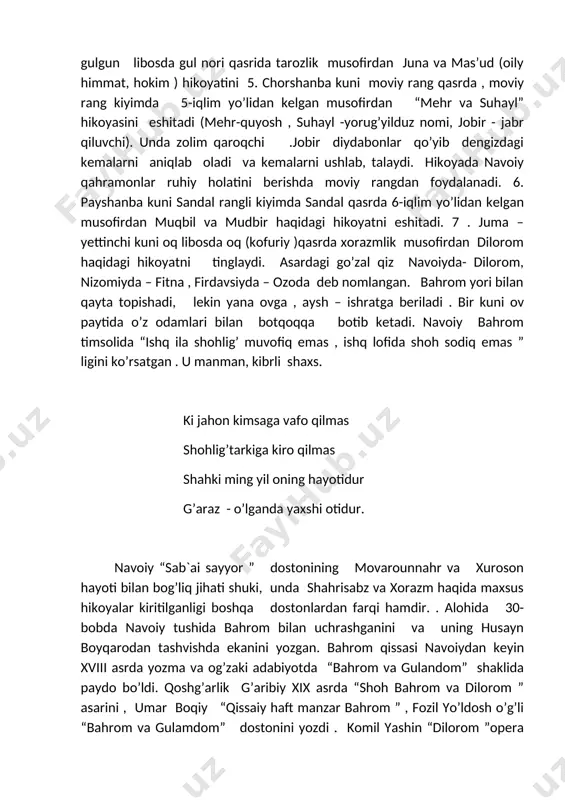 itadi. 4. seshanba kuni gulgun libosda gul nori qasrida tarozlik musofirdan juna va mas’ud (oily himmat, hokim ) hikoyatini 5. chorshanba kuni moviy rang qasrda , moviy rang kiyimda 5-iqlim yo’lidan kelgan musofirdan “mehr va suhayl” hikoyasini eshitadi (mehr-quyosh , suhayl -yorug’yilduz nomi, jobir - jabr qiluvchi). unda zolim qaroqchi .jobir diydabonlar qo’yib dengizdagi kemalarni aniqlab oladi va kemalarni ushlab, talaydi. hikoyada navoiy qahramonlar ruhiy holatini berishda moviy rangdan foydalanadi. 6. payshanba kuni sandal rangli kiyimda sandal qasrda 6-iqlim yo’lidan kelgan musofirdan muqbil va mudbir haqidagi hikoyatni eshitadi. 7 . juma – yettinchi kuni oq libosda oq (kofuriy )qasrda xorazmlik musofirdan dilorom haqidagi hikoyatni tinglaydi. asardagi go’zal qiz navoiyda- dilorom, nizomiyda – fitna , firdavsiyda – ozoda deb nomlangan. bahrom yori bilan qayta topishadi, lekin yana ovga , aysh – ishratga beriladi . bir kuni ov paytida o’z odamlari bilan botqoqqa botib ketadi. navoiy bahrom timsolida “ishq ila shohlig’ muvofiq …