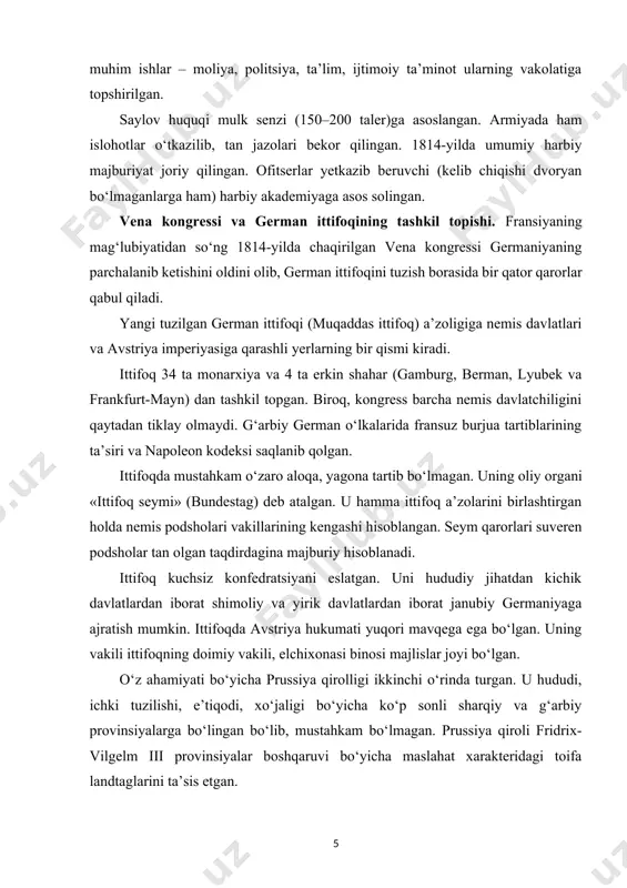 suveren podsholar tan olgan taqdirdagina majburiy hisoblanadi. ittifoq kuchsiz konfedratsiyani eslatgan. uni hududiy jihatdan kichik davlatlardan iborat shimoliy va yirik davlatlardan iborat janubiy germaniyaga ajratish mumkin. ittifoqda avstriya hukumati yuqori mavqega ega bo‘lgan. uning vakili ittifoqning doimiy vakili, elchixonasi binosi majlislar joyi bo‘lgan. o‘z ahamiyati bo‘yicha prussiya qirolligi ikkinchi o‘rinda turgan. u hududi, ichki tuzilishi, e’tiqodi, xo‘jaligi bo‘yicha ko‘p sonli sharqiy va g‘arbiy provinsiyalarga bo‘lingan bo‘lib, mustahkam bo‘lmagan. prussiya qiroli fridrix-vilgelm iii provinsiyalar boshqaruvi bo‘yicha maslahat xarakteridagi toifa landtaglarini ta’sis etgan. sharqiy provinsiyalarda votchina yurisdiksiyasi yunkerlar qo‘lida edi. bosib olingan polyak yerlari (poznan va sileziya) nemislashtirilib, zemstvo huquqi joriy etiladi. g‘arbiy yerlar, ya’ni uzoq vaqt fransuzlar tomonidan idora qilingan yangi provinsiyalar reyn va vestfaliyada krepostnoy qaramlikdan tugatilgan. fransuz burjua tartiblari, demokratik qoidalar amal qilgan. bu yerda g‘arbda amal qiluvchi pomeshchik yurisdiksiyasi allaqachon tugab ketgan. ittifoq shimoliy germaniyasidagi mayda davlatlarning ko‘pchiligida (meklenburg, oldenburg, braunshveyg, gessen-kassel) 1815 yildan keyin feodal tuzum mustahkamlangan. …