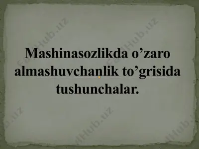 mashinasozlikda o’zaro almashuvchanlik tushunchalari — PPTX