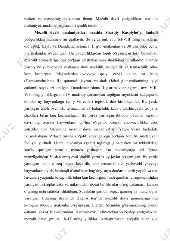 u yerdagi kofirnahr, vaxsh, panj vodiylari, hatto pomir tog‘ining baland qismidagi hududlarda mezolit davri jamoalariga oid 30 ga yaqin yodgorliklar aniqlangan. bu yodgorliklarning ko‘pchiligining madaniy qatlami buzilib ketgan. mezolit davriga oid tutqovul iii, chilchorchashma, darai sho‘r, quyibulyon, obikiyik, oshxona, alichur va boshqalar yodgorliklar yaxshi o‘rganilgan. bu yerning mezolit davri madaniyatlari tekislik va tog‘oldi hududidan iborat ikki yo‘nalishda faoliyat yuritib, mil. avv. xi-vii ming yilliklar bilan sanalanadi. janubiy tojikiston hududidagi barcha yodgorliklarini tadqiqotchi arxeolog olimlar turli davr va madaniyatdan iborat to‘rta arxeologik majmuaga ajratgan. o‘rta osiyoning mezolit davri madaniyatlari. hozirgi paytda o‘rta osiyo hududida mezolit davriga oid ikki yuzdan ortiq yodgorlik aniqlangan. ular madaniy qatlamli va terma moddiy ashyolariga ega bo‘lgan g‘or-makon, ochiq joy-makon va mavsumiy makondan iborat. mezolit davri yodgorliklari maʼlum madaniyat, madaniy majmualari ajralib turadi. mezolit davri madaniyatlari orasida sharqiy kaspiybo‘yi hududi yodgorliklari muhim o‘rin egallaydi. bu yerda mil. avv. xi-viii ming yilliklarga oid jabel, kaylu va damdamchashma i, …