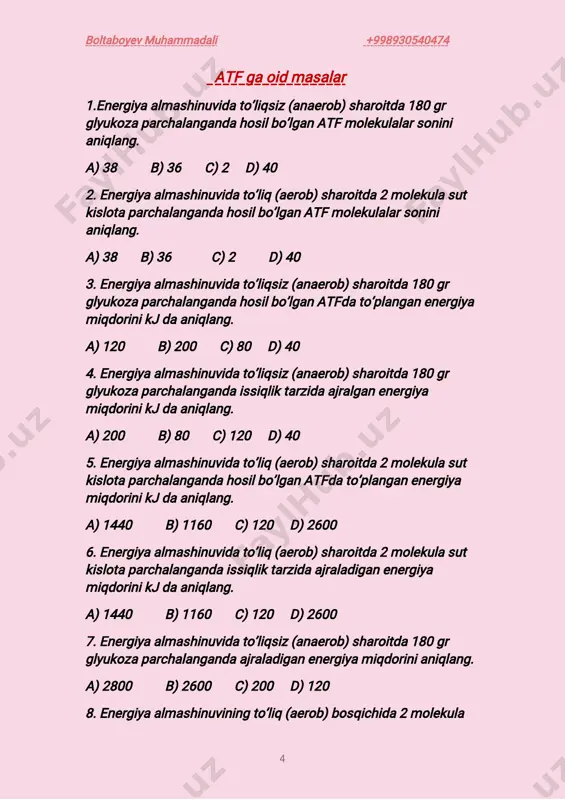 0;b-180 d) a-190;b-90 25.hujayrada12molekulasutkislotaaerobsharoitda parchalanishidanhosilbo’lganjamienergiyamiqdori(kj)atf ko’rinishidato’planadi? a)16800 b)15600 c)6960 d)8640 26.hujayrada1080grglyukozaningto’liq(a)vato’liqsiz(b) parchalanishidanhosilbo’lganenergiyamiqdorinikjdaaniqlang. a)a-15600;b-1200 b)a-16800;b-1200 c)a-1440;b-80 d)a-8640;b-480 27.ma’lum harakatdavomidamuskulhujayrasidahardaqiqada30 kjenergiyaajralibchiqadi.shuharakatbajarilishiuchunglyukoza 20daqiqachala70daqiqato’liqparchalanganbo’lsa,sarflangan glyukozamiqdorinigrdaaniqlang. a)175gr b)1270gr c)540gr d)675gr 28.6molekulasutkislotaningaerobparchalnishitufayliatf molekulalarigabirikadiganenergiyamiqdorivaajraladigan energiyaningfarqinitoping. a)840 b)1680 c)1020 d)960 29.8molglyukozamolekulalariningnim-chorakqismito’liq parchalangan,glikoliznatijasidaparchalanganglyukoza molekulalarinihosilqilishuchunnechamolekulaatfsarflanadi? a)18 b)108 c)126 d)90 30.9molekulaco2biriktirishjarayonidahosilbo’lganglyukoza molekulalarsonining1/3qismiparchalanganidanajralgan energiyaningkjhisoblang. a)2800 b)1400 c)8400 d)4200 31.180grglyukozaningc,h,oatomlariorasidabog’larda to’planadiganpotensialenergiyamiqdori,glyukozaningto’liqsiz boltaboyevmuhammadali +998930540474 8 parchalanishidaatfdato’planganenergiyamiqdoridannecha martako’p? a)14 b)23 c)70 d)35 32.24molekulaco2nibiriktirishjarayonidaqanchaatf sarflanadi(a)vanechamolekulaglyukoza(b)hosilbo’ladi? a)a-72;b-4 b)a-144;b-4 c)a-152;b-8 d)a-74;b-6 33.1260grglyukozaninghosilbo’lishiuchunatf(a)vaco2(b)va h2o(c)sarfbo’ladi? a)a-124;b-40;c-21 b)a-126;b-44;c-18 c)a-126;b-42;c-42 d)a-128;b-46;c-46 34.1800grglyukozaninghosilbo’lishiuchunqanchaatf sarflanadi(a)vashunchaglyukozaningparchalanishiuchun qanchaatfkerakbo’ladi? a)a-90;b-190 b)a-180;b-90 c)a-180;b-380 d)a-180;b-240 35.15molekulaglyukozahosilbo’lishiuchunqanchaatf sarflanadi(a)vashunchaglyukozaningparchalanishiuchun qanchaatfkerakbo’ladi? a)a-240;b-570 b)a-270;b-570 c)a-180;b-380 d) a-270;b-240 36.4500grgly