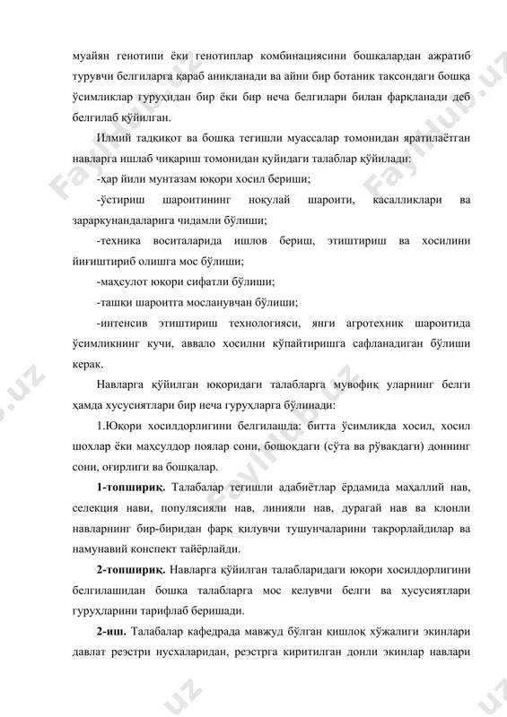 роитининг ноқулай шароити, касалликлари ва зараркунандаларига чидамли бўлиши; -техника воситаларида ишлов бериш, этиштириш ва хосилини йиғиштириб олишга мос бўлиши; -маҳсулот юқори сифатли бўлиши; -ташқи шароитга мосланувчан бўлиши; -интенсив этиштириш технологияси, янги агротехник шароитида ўсимликнинг кучи, аввало хосилни кўпайтиришга сафланадиган бўлиши керак. навларга қўйилган юқоридаги талабларга мувофиқ уларнинг белги ҳамда хусусиятлари бир неча гуруҳларга бўлинади: 1.юқори хосилдорлигини белгилашда: битта ўсимликда хосил, хосил шохлар ёки маҳсулдор поялар сони, бошоқдаги (сўта ва рўвакдаги) доннинг сони, оғирлиги ва бошқалар. 1-топшириқ. талабалар тегишли адабиётлар ёрдамида маҳаллий нав, селекция нави, популясияли нав, линияли нав, дурагай нав ва клонли навларнинг бир-биридан фарқ қилувчи тушунчаларини такрорлайдилар ва намунавий конспект тайёрлайди. 2-топшириқ. навларга қўйилган талабларидаги юқори хосилдорлигини белгилашидан бошқа талабларга мос келувчи белги ва хусусиятлари гуруҳларини тарифлаб беришади. 2-иш. талабалар кафедрада мавжуд бўлган қишлоқ хўжалиги экинлари давлат реэстри нусхаларидан, реэстрга киритилган донли экинлар навлари билан танишадилар. яратилаётган навлар тавсифномаларини ўрганиб, ўз ҳудуд шароитларига мосларини танлайди. навлар тавсифномалари жадвал шаклида …