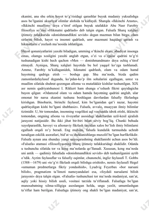 i yaxshi anglab etgan, o’zi va o’zgalar qadrini to’g’ri tushunadigan kishi hech qachon «men — donishmandman» deya ochiq e’tirof etmaydi. ayniqsa, sharq xalqlari hayotida bu hol yaqqol ko’zga tashlanadi. ammo, farobiy ta’kidlaganidek, hikmatni qadrlash, olam va odam hamd hayotning qadriga etish — boshqa gap. shu ma’noda, bizda qadim zamonlardafaylasuf deganda, ko’pdan-ko’p ilm sohalarini egallagan, ustoz va muallim sifatida shuhrat qozongan alloma va mutafakkir kishilar tushunilgan. xix asr nemis qadriyatshunosi i. rikkert ham shunga o’xshash fikrni quyidagicha bayon qilgan: «odamzod olam va odam hamda hayotning qadrini anglab, ular omonat bir narsa ekanini tushuna boshlagan davrlardan falsafiy fikrlashga kirishgan. binobarin, birinchi faylasuf, kim bo’lganidan qat’i nazar, hayotni qadrlaydigan kishi bo’lgani shubhasiz». falsafa, avvalo, muayyan ilmiy bilimlar tizimidir. u, bir tomondan, insonning voqelikni aql vositasida idrok etishi, ikkinchi tomondan, ongning afsona va rivoyatlar asosidagi shakllardan uzil-kesil ajralish jarayoni natijasidir. bu ikki jihat bir-biri bilan uzviy bog’liq. chunki behuda xayolparastlik, havoyi va afsonaviy fikrlash …