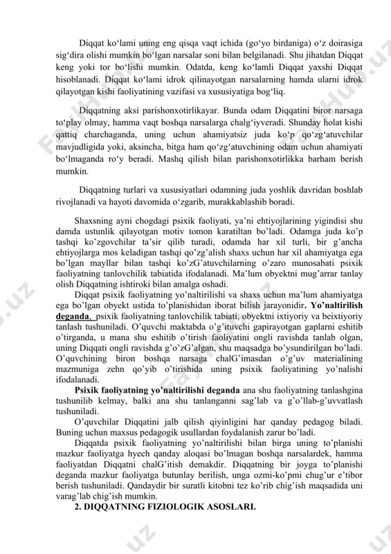 yoki undan ortiq ish-harakat bajarishda aks etib, koʻp kasb egalari (masalan, oʻqituvchi, shofyor, uchuvchi) uchun ayniqsa katta ahamiyatga ega. bu xususiyat bir faoliyatni bajarish xiyla avtomatlashib, ikkinchi faoliyat bir qadar tanish boʻlib qolgandan ke-yin tarkib topadi. diqqat koʻlami uning eng qisqa vaqt ichida (goʻyo birdaniga) oʻz doirasiga sigʻdira olishi mumkin boʻlgan narsalar soni bilan belgilanadi. shu jihatdan diqqat keng yoki tor boʻlishi mumkin. odatda, keng koʻlamli diqqat yaxshi diqqat hisoblanadi. diqqat koʻlami idrok qilinayotgan narsalarning hamda ularni idrok qilayotgan kishi faoliyatining vazifasi va xususiyatiga bogʻliq. diqqatning aksi parishonxotirlikayar. bunda odam diqqatini biror narsaga toʻplay olmay, hamma vaqt boshqa narsalarga chalgʻiyveradi. shunday holat kishi qattiq charchaganda, uning uchun ahamiyatsiz juda koʻp qoʻzgʻatuvchilar mavjudligida yoki, aksincha, bitga ham qoʻzgʻatuvchining odam uchun ahamiyati boʻlmaganda roʻy beradi. mashq qilish bilan parishonxotirlikka barham berish mumkin. diqqatning turlari va xususiyatlari odamning juda yoshlik davridan boshlab rivojlanadi va hayoti davomida oʻzgarib, murakkablashib boradi. shaxsning ayni chogdagi psixik …
