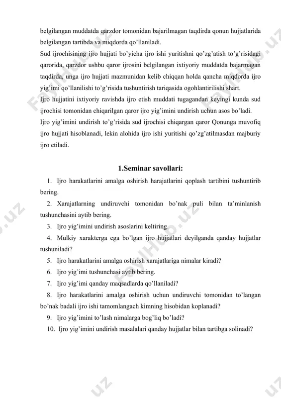 ntirib bering. 1. xarajatlarning undiruvchi tomonidan bo’nak puli bilan ta’minlanish tushunchasini aytib bering. 1. ijro yig’imini undirish asoslarini keltiring. 1. mulkiy xarakterga ega bo’lgan ijro hujjatlari deyilganda qanday hujjatlar tushuniladi? 1. ijro harakatlarini amalga oshirish xarajatlariga nimalar kiradi? 1. ijro yig’imi tushunchasi aytib bering. 1. ijro yig’imi qanday maqsadlarda qo’llaniladi? 1. ijro harakatlarini amalga oshirish uchun undiruvchi tomonidan to’langan bo’nak badali ijro ishi tamomlangach kimning hisobidan koplanadi? 1. ijro yig’imini to’lash nimalarga bog’liq bo’ladi? 1. ijro yig’imini undirish masalalari qanday hujjatlar bilan tartibga solinadi? 2.mustaqil tayyorlanish uchun masalalar: vazifa№1 sud ijrochisifuqarolik ishlari bo’yicha uchtepa tumanlararo sudining qarzdor yuldashevdan undiruvchi boyto’rayevga 8500000 so’m qarzni undirish to’g’risidagi ijro hujjati yuzasidan ijro ishi qo’zg’atdi. ijro harakatlarini ixtiyoriy amalga oshirish uchun besh kun muddat berib, bu muddat o’tgach, qarzdorga jarima va ijro yig’imini to’lash majburiyatini yukladi. qarzdor ijro yig’imini to’lashni rad etdi. masalaning keyingi yechimini toping. vazifa№2 sud ijrochisi jo’rayev2011 yilning 23 may kuni …