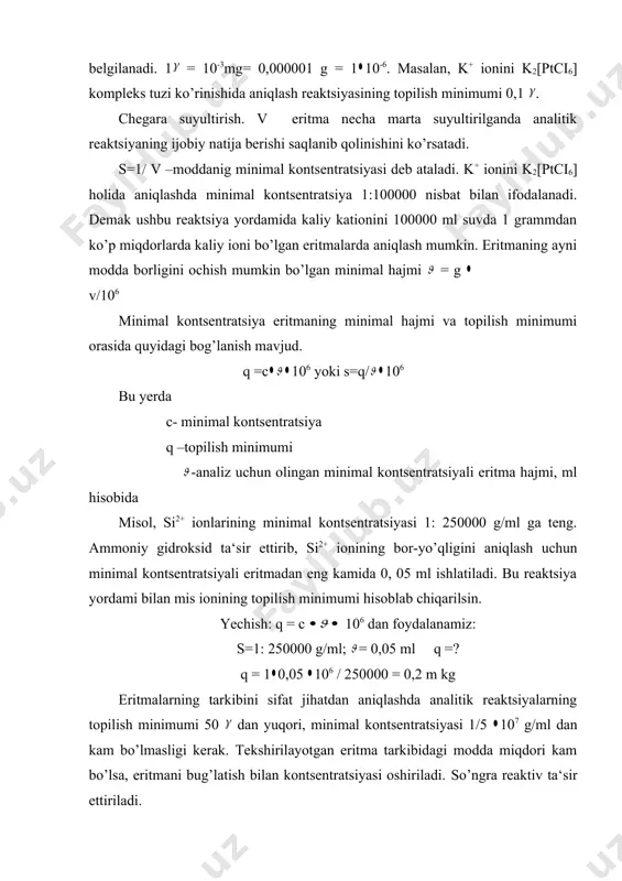 bidagi modda miqdori kam bo’lsa, eritmani bug’latish bilan kontsentratsiyasi oshiriladi. so’ngra reaktiv ta‘sir ettiriladi. kimyoviy toza reaktivlarni qo’llash, ayni reaktsiyaga halal beradigan moddalarni ajratish yoki halal bermaydigan birikmalar holida o’tkazish (maskirovka qilish) ekstraktsiyalash, kationit va anionitlar yordamida eritmani kontsentrlash kabi tadbirlar bilan analitik reaktsiyalarni sezgirligini oshirish mumkin. analitik kimyoda u yoki bu elementga xos (xususiy) reaktsiyalar alohida ahamiyatga ega. xususiy reaktsiya ushbu ionni boshqa ionlar ishtirokida ham aniqlash imkonini beradi masalan: kraxmalning yod ta‘sirida ko’qarishi, ammoniy tuzlariga ishqorlar ta‘sir ettirilganda ammiak gazining ajralib chiqishi reaktsiyalar bunga misol bo’ladi. agar ionlar aralashmasiga qo’shilgan reaktiv faqat ba‘zi ionlar bilan reaktsiyaga kirishsa bunday reaktsiyalar selektiv reaktsiyalar deb ataladi. masalan: (nh4)2c2o4 tuzi kationlar aralashmasiga qo’shilganida faqat sa2+, ba2+,sr2+ , n2+ kationlar bilan reaktsiyaga kirishadi. analitik reaktsiyalar –ionli reaktsiyalardir. moddalarni analiz qilish protsessi ko’pincha eritma muhitida o’tkaziladi. tuzlar, asoslar va qislotalar eritmada ionlarga dissotsilangan bo’ladi. har bir ion xususiy hossalar i bilan boshqa ionlardan farqlanadi. …