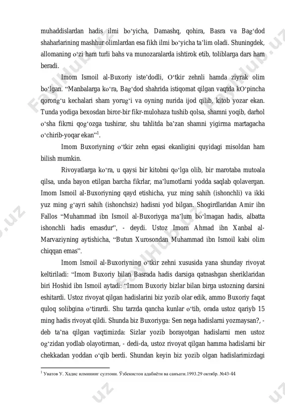 ar tomonidan aytilgan hadislarni yodlab borar edi. olti yil hijoz shahrida yashab, u yerda yetuk muhaddislardan hadis ilmi bo‗yicha, damashq, qohira, basra va bag‗dod shaharlarining mashhur olimlardan esa fikh ilmi bo‗yicha ta‘lim oladi. shuningdek, allomaning o‗zi ham turli bahs va munozaralarda ishtirok etib, toliblarga dars ham beradi. imom ismoil al-buxoriy iste‘dodli, o‗tkir zehnli hamda ziyrak olim bo‗lgan. ―manbalarga ko‗ra, bag‗dod shahrida istiqomat qilgan vaqtda ko‗pincha qorong‗u kechalari sham yorug‗i va oyning nurida ijod qilib, kitob yozar ekan. tunda yodiga bexosdan biror-bir fikr-mulohaza tushib qolsa, shamni yoqib, darhol o‗sha fikrni qog‗ozga tushirar, shu tahlitda ba‘zan shamni yigirma martagacha o‗chirib-yoqar ekan‖ 1 . imom buxoriyning o‗tkir zehn egasi ekanligini quyidagi misoldan ham bilish mumkin. rivoyatlarga ko‗ra, u qaysi bir kitobni qo‗lga olib, bir marotaba mutoala qilsa, unda bayon etilgan barcha fikrlar, ma‘lumotlarni yodda saqlab qolavergan. imom ismoil al-buxoriyning qayd etishicha, yuz ming sahih (ishonchli) va ikki yuz ming g‗ayri sahih (ishonchsiz) hadisni …