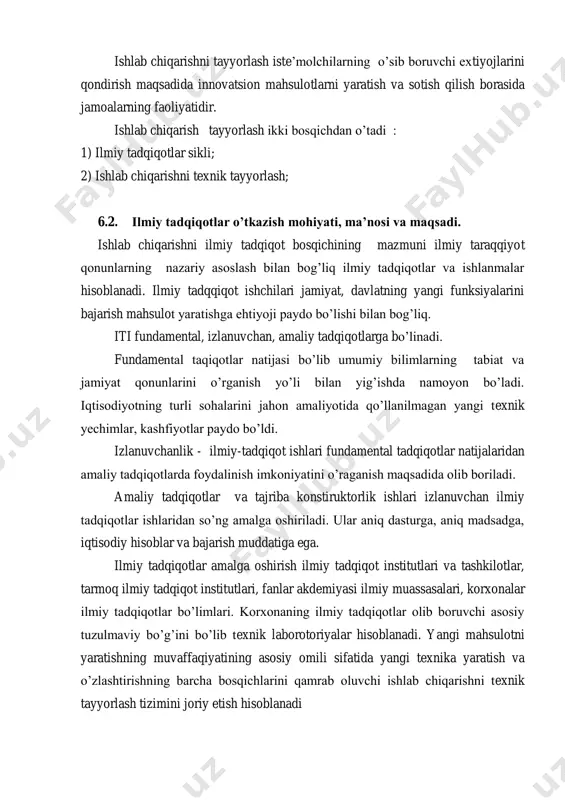 iqotlarga bo‘linadi. fundamental taqiqotlar natijasi bo‘lib umumiy bilimlarning tabiat va jamiyat qonunlarini o‘rganish yo‘li bilan yig‘ishda namoyon bo‘ladi. iqtisodiyotning turli sohalarini jahon amaliyotida qo‘llanilmagan yangi texnik yechimlar, kashfiyotlar paydo bo‘ldi. izlanuvchanlik - ilmiy-tadqiqot ishlari fundamental tadqiqotlar natijalaridan amaliy tadqiqotlarda foydalinish imkoniyatini o‘raganish maqsadida olib boriladi. amaliy tadqiqotlar va tajriba konstiruktorlik ishlari izlanuvchan ilmiy tadqiqotlar ishlaridan so‘ng amalga oshiriladi. ular aniq dasturga, aniq madsadga, iqtisodiy hisoblar va bajarish muddatiga ega. ilmiy tadqiqotlar amalga oshirish ilmiy tadqiqot institutlari va tashkilotlar, tarmoq ilmiy tadqiqot institutlari, fanlar akdemiyasi ilmiy muassasalari, korxonalar ilmiy tadqiqotlar bo‘limlari. korxonaning ilmiy tadqiqotlar olib boruvchi asosiy tuzulmaviy bo‘g‘ini bo‘lib texnik laborotoriyalar hisoblanadi. yangi mahsulotni yaratishning muvaffaqiyatining asosiy omili sifatida yangi texnika yaratish va o‘zlashtirishning barcha bosqichlarini qamrab oluvchi ishlab chiqarishni texnik tayyorlash tizimini joriy etish hisoblanadi ishlab chiqarishni tayyorlashning ob‘yekti bo‘lib, yangi mahsulot va uni ishlab chiqarish texnologiyasi hisoblanadi. texnik rivojlantirish fan-texnika taraqqiyotiga suyanib amalga oshiriladi va ishlab chiqarishga yangi …