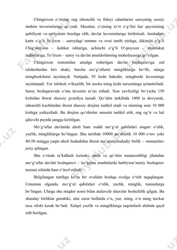 nglik, tumanlarga bo‘lingan. ularga shu miqdor nomi bilan ataluvchi shaxslar boshchilik qilgan. bu shunday birliklar guruhiki, ular zarur hollarda o‘n, yuz, ming, o‘n ming navkar tuza olishi kerak bo‘ladi. xalqni yuzlik va mingliklarga taqsimlash alohida qayd etib borilgan. yuzboshi, mingboshi, tumanboshi unvonlari meros tariqasida otadan o‘g‘ilga yoki yaqin qarindoshga qolishi mumkin. bu unvonni olgan shaxslar – «no‘yon» (nuyun)lar deb atalgan va ularga xon tomonidan yorliq berilgan. no‘yonlar o‘z navbatida shahzodalar va xonning vassallari hisoblangan. shu bilan birga doim yuzboshilar mingboshilarning, mingboshilar tumanboshilarning vassallari hisoblangan. boshqacha aytganda, davlat boshqaruvi yuqoridan quyiga xoqon-shahzoda (ulus hukmdori)-tumanboshi-mingboshi-yuzboshi shaklida bo‘lgan. ma’lumot o‘rnida aytish kerakki, mo‘g‘ullar davlatining dastlabki davrlarida, ya’ni xiii asrda papa innokentiy iv ning chingizxonga yuborgan elchisi plano karpini (1246 y.) xristianlik diniga chaqirish va do‘stlik maqsadida tashrif buyuradi. elchi plano karpini mo‘g‘ullar davlatining ijtimoiy-siyosiy tuzumi bilan yaqindan tanishadi. chingizxon hali hayotligi chog‘idayoq, ya’ni 1224-yilda bosib olingan hududlarni o‘z yaqinlari (harbiy sarkardalaridan – subitoy, …