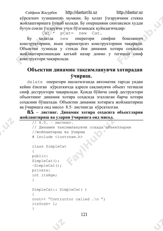 . объектни динамик хотирага жойлаштириш ва ўчиришга оид мисол 8.5- листингда кўрсатилган. 8.5. – листинг. динамик хотира соҳасига объектларни жойлаштириш ва уларни ўчиришга оид мисол. // 8.5. – листинг. // динамик тақсимланувчи соҳада объектларни //жойлаштириш ва ўчириш # inсlude class simplecat { public: simplecat(); ~simplecat(); private: int itsage; } simplecat:: simplecat( ) { cout<< “contructor called .\n ”; itsyosh= 1; } сайфиев жасурбек http://dasturchi.uz http://dastur.uz 122 simplecat:: ~ simplecat( ) { cout <<”destructor called .\n”; } int main() { cout << “simple cat fricky… \n”; simplecat frisky; cout << “simplecat *prags = new simplecat… \n”; simplecat* prags = new simplecat; cout<< “delete prags… \n”; delete prags cout<< “exiting, watch fricky go … \n”; return 0; } натижа simplecat frisky… constructor called. simple cat*prags = new simple cat… construсtor called delete prags… destructor called exiting, wath frisky go … destructor called. таҳлил 6 – 13 – сатрларда оддий simplecat синфининг тавсифи …
