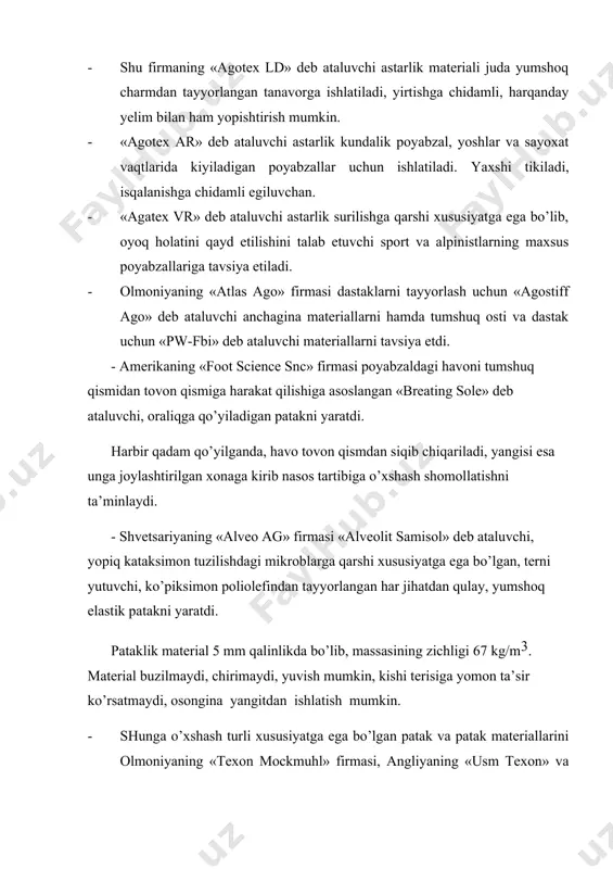 yoshlar va sayoxat vaqtlarida kiyiladigan poyabzallar uchun ishlatiladi. yaxshi tikiladi, isqalanishga chidamli egiluvchan. - «agatex vr» deb ataluvchi astarlik surilishga qarshi xususiyatga ega bo’lib, oyoq holatini qayd etilishini talab etuvchi sport va alpinistlarning maxsus poyabzallariga tavsiya etiladi. - olmoniyaning «atlas ago» firmasi dastaklarni tayyorlash uchun «agostiff ago» deb ataluvchi anchagina materiallarni hamda tumshuq osti va dastak uchun «pw-fbi» deb ataluvchi materiallarni tavsiya etdi. - amerikaning «foot science snc» firmasi poyabzaldagi havoni tumshuq qismidan tovon qismiga harakat qilishiga asoslangan «breating sole» deb ataluvchi, oraliqga qo’yiladigan patakni yaratdi. harbir qadam qo’yilganda, havo tovon qismdan siqib chiqariladi, yangisi esa unga joylashtirilgan xonaga kirib nasos tartibiga o’xshash shomollatishni ta’minlaydi. - shvetsariyaning «alveo ag» firmasi «alveolit samisol» deb ataluvchi, yopiq kataksimon tuzilishdagi mikroblarga qarshi xususiyatga ega bo’lgan, terni yutuvchi, ko’piksimon poliolefindan tayyorlangan har jihatdan qulay, yumshoq elastik patakni yaratdi. pataklik material 5 mm qalinlikda bo’lib, massasining zichligi 67 kg/m3. material buzilmaydi, chirimaydi, yuvish mumkin, kishi …