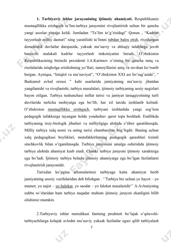 chun yo hayot – yo mamot, yo najot – yo halokat, yo saodat – yo falokat masalasidir’’ a.avloniyning ushbu so’zlaridan ham tarbiya naqadar muhum ijtimoiy jarayon ekanligini bilib olishimiz mumkin. 2.tarbiyaviy ishlar metodikasi fanining predmeti bo’lajak o’qituvchi-tarbiyachilarga kelajak avlodni ma’naviy yuksak fazilatlar egasi qilib tarbiyalash sanatining qirralari, shakl va yo’llari hamda bilim, ko’nikma va malaka hosil qilish haqida bahs yuritadi. tarbiyaviy ishlar metodikasi fanining o’rganish obyektini esa ta’lim muassalaridagi uzluksiz ta’lim –tarbiya jarayoni tashkil etadi. tarbiyaviy ishlarni tashkil qilish metodikasi ijtimoiy faollikni shakllantirishga xizmat qiladi. tarbiya - yosh avlodni har tamonlama voyaga yetkazish, unda ijtimoiy ong va xulq-atvorni tarkib toptirishga yo’naltirilgan faoliyat bo’lib, shaxsni aqliy ,jismoniy, ahloqiy, ma’naviy sifatlarini shakllantirishga qaratilgan bo’lib, insonning jamiyatda yashashini ta’minlash uchun zarur bo’lgan xususiyatlarini tarkib toptirishning jarayonlaridir. tarbiya shaxsni tarkib toptirishga qaratilgan bo’lib, shaxs va jamiyatning mavjudligini ta’minlaydigan qadriyatlar asosida rivojlanadi. 3.tarbiyaviy ishlarni tashkil qilishning asosiy maqsadi, bugungi kuntalabiga javob beradigan barkamol shaxsni shakllantirishga …