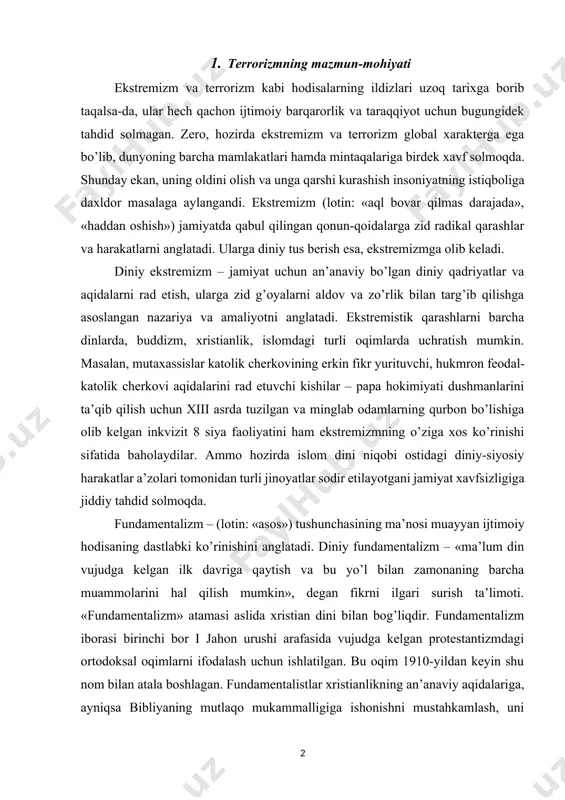 undamentalizm – «ma’lum din vujudga kelgan ilk davriga qaytish va bu yo’l bilan zamonaning barcha muammolarini hal qilish mumkin», degan fikrni ilgari surish ta’limoti. «fundamentalizm» atamasi aslida xristian dini bilan bog’liqdir. fundamentalizm iborasi birinchi bor i jahon urushi arafasida vujudga kelgan protestantizmdagi ortodoksal oqimlarni ifodalash uchun ishlatilgan. bu oqim 1910-yildan keyin shu nom bilan atala boshlagan. fundamentalistlar xristianlikning an’anaviy aqidalariga, ayniqsa bibliyaning mutlaqo mukammalligiga ishonishni mustahkamlash, uni so’zma-so’z sharhlashga qat’iy rioya qilishni talab qildilar. bu oqim keyinchalik amerikada keng tarqalib ketdi. 1919-yili filadelfiyada jahon xristian fundamentalistlari assotsiatsiyasiga asos solindi. 1983-yildan buyon aqsh davlat departamenti analitik va statistik maqsadlardan kelib chiqib, terrorizmga quyidagicha ta’rif beradi: «uyushgan, siyosiy ruh berilgan, biror-bir millat a’zolaridan iborat guruh yohud maxfiy agentlar vositasida, odatda ko’pchilikka ta’sir etishni maqsad qilgan holda tinch aholiga nisbatan sodir etilgan jinoyat». bundan tashqari odatiy janglar, ommaviy qirg’inlar paytida askarlar tomonidan terroristik xurujlar va urushlarda kuzatiladigan jinoyatlar sodir bo’lib turadi. qurshovlar chog’ida …