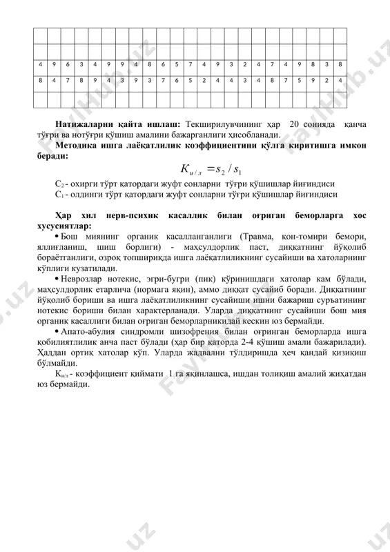 xik kasallik bilan og'rigan bemorlarga xos xususiyatlar: · bosh miyaning organik kasallanganligi (travma, qon-tomiri bemori, yallig'lanish, shish borligi) - mahsuldorlik past, diqqatning yo'qolib borayotganligi, ozroq topshiriqda ishga layoqatlilikning susayishi va xatolarning ko'pligi kuzatiladi. · nevrozlar notekis, egri-bugri (pik) ko'rinishdagi xatolar kam bo'ladi, mahsuldorlik etarlicha (normaga yaqin), ammo diqqat susayib boradi. diqqatning yo'qolib borishi va ishga layoqatlilikning susayishi ishni bajarish sur'atining notekis borishi bilan xarakterlanadi. ularda diqqatning cusayishi bosh miya organik kasalligi bilan og'rigan bemorlarnikiday keskin yuz bermaydi. · apato-abuliya sindromli shizofreniya bilan og'ringan bemorlarda ishga qobiliyatlilik ancha past bo'ladi (har bir qatorda 2-4 qo'shish amali bajariladi). haddan ortiq xatolar ko'p. ularda jadvalni to'ldirishda hech qanday qiziqish bo'lmaydi. ki/l - koeffitsient qiymati 1 ga yaqinlashsa, ishdan toliqish amaliy jihatdan yuz bermaydi. 1 2 / / s s k l i =