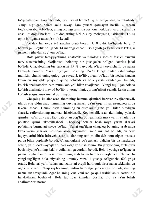 ilan yuvintiriladi va ehtiyotkorlik bilan ushlanadi. chaqaloqning 20 kun o’tgach terisi taranglasha boshlaydi. go’dakning yashash sharoitiga qarab suyak va muskullari o’sib boradi. agar go’dak ko’p yotsa, bosh suyagi hamshunga mos ravishda rivojlana boshlaydi. shuning uchun go’dak uxlaganda bir maromda uxlashi kerak. agar go’dak ovqatlanish jarayonida noto’g’ri ushlansa yoki yotsa suyak sistemasi noto’g’ri rivojlanib qolishi mumkin. chunki go’dak suyagida mineral moddalar unchalik ko’p bo’lmaydi. bolaning suyak va muskullari bilan uning suyak sistemasi uning uxlash jarayoniga bog’liq. bola yurishni o’rganayotganda ham goh o’ng, goh chap qo’lidan ushlab unga yordam berish kerak. shundagina suyak sistemasini nuqsonlardan saqlash mumkin. bolaning suyak va muskullari uning barcha organlari, shu jumladan bolaning og’irligi 2800 gr dan 3500 gr.gacha, uning bo’yi 48 sm.dan 52 sm.gacha bo’ladi, bu xususiyatlar faqat yaxshi tug’ilgan bolalarga xosdir. yangi tug’ilgan bolaning suyagini ohak va boshqa tuzlar kam bo’lib, u asosan tog’ay to’qimalaridan iborat bo’ladi, bosh suyaklar 2-3 oylik bo’lgandagina tutashadi. yangi tug’ilgan bolani …