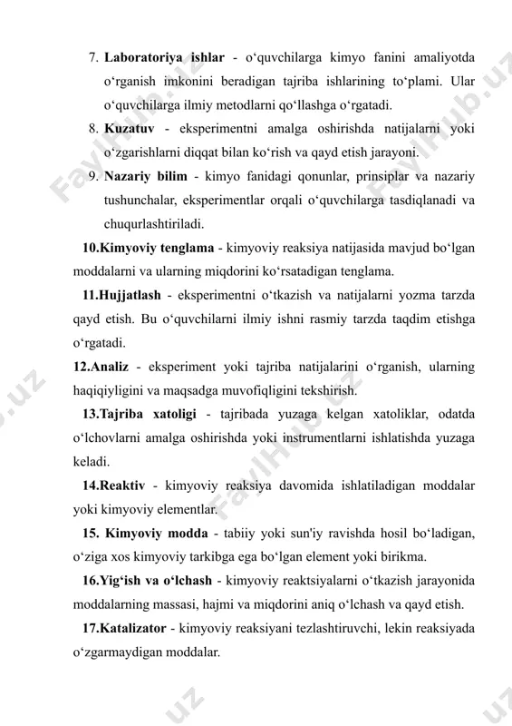 lashda yordam beradi. 24. kimyoviy stabilizator – kimyoviy reaktsiyaning tezligini boshqaradigan yoki uning natijalarini muvozanatda ushlab turadigan modda. 25. fizikaviy kimyo – kimyoviy jarayonlar va fizikaviy hodisalar o‘rtasidagi o‘zaro aloqalarni o‘rganadigan fan sohasi. bu sohada kimyoviy reaksiyalarning energetik jihatlari, dinamikasi va mexanizmlari ko‘rib chiqiladi. 26. amaliy bilim – nazariy bilimlarni hayotdagi va laboratoriyadagi amaliyotda qo‘llash. 27. reaksiya tezligi – kimyoviy reaksiyaning amalga oshish tezligi, ya'ni vaqt birligida reaktsiyaga kirishgan moddalar miqdorining o‘zgarishi. 28. yuzaga chiqadigan o‘zgarishlar – kimyoviy reaksiya yoki tajriba davomida kuzatiladigan ko‘rinadigan o‘zgarishlar, masalan, rang o‘zgarishi, issiqlik chiqarilishi yoki gaz hosil bo‘lishi. 29. reaksiya mexanizmi – kimyoviy reaksiyaning qanday bosqichlarda va qanday sharoitlarda sodir bo‘lishi. bu o‘quvchilarga reaksiyaning qanday qilib amalga oshishini tushunishga yordam beradi. 30. kontrol guruh – eksperimentda ishlatilgan shart-sharoitlar va parametrlar boshqariladigan va o‘zgartirilmaydigan guruh. kontrol guruh eksperimentni taqqoslash va natijalarni tahlil qilishda yordam beradi. 31. kimyoviy xatolik – eksperimentda yoki o‘lchovlarda yuzaga kelgan noaniqliklar …