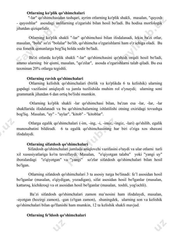 bo'lib, qo'shimcha o'zgarishlarni ham o'z ichiga oladi. bu esa fonetik qonunlarga bog'liq holda sodir bo'ladi. ba'zi otlarda ko'plik shakli "-lar" qo'shimchasini qo'shish orqali hosil bo'ladi, ammo ularning bir qismi, masalan, "qo'zilar", asosda o'zgarishlarni talab qiladi. bu esa taxminan 20% otlarga tegishli. otlarning ravish qo'shimchalari otlarning kelishik qo'shimchalari (birlik va ko'plikda 6 ta kelishik) ularning gapdagi vazifasini aniqlaydi va jumla tuzilishida muhim rol o'ynaydi; ularning soni grammatik jihatdan 6 dan ortiq bo'lishi mumkin. otlarning ko'plik shakli -lar qo'shimchasi bilan, ba'zan esa -lar, -lar, -lar shakllarida ifodalanadi va bu qo'shimchalarning ishlatilishi otning oxiridagi tovushga bog'liq. masalan, "uy" - "uylar", "kitob" - "kitoblar". otlarga egalik qo'shimchalari (-im, -ing, -i, -imiz, -ingiz, -lari) qo'shilib, egalik munosabatini bildiradi. 6 ta egalik qo'shimchasining har biri o'ziga xos shaxsni ifodalaydi. otlarning sifatdosh qo'shimchalari sifatdosh qo'shimchalari jumlada aniqlovchi vazifasini o'taydi va ular otlarni turli xil xususiyatlariga ko'ra tavsiflaydi. masalan, "o'qiyotgan talaba" yoki "yangi uy" iboralardagi "o'qiyotgan" va "yangi" …