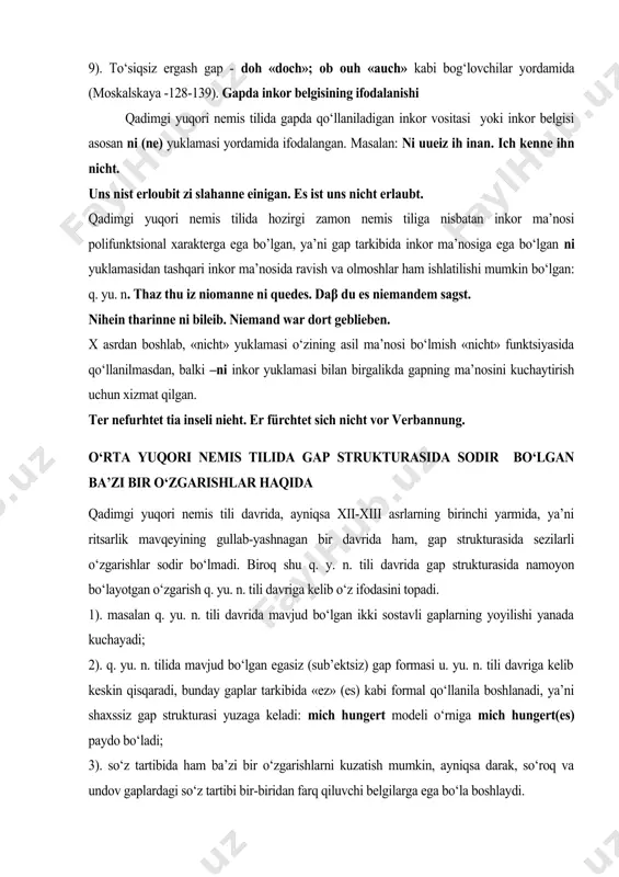 zaga keladi: mich hungert modeli o‘rniga mich hungert(es) paydo bo‘ladi; 3). so‘z tartibida ham ba’zi bir o‘zgarishlarni kuzatish mumkin, ayniqsa darak, so‘roq va undov gaplardagi so‘z tartibi bir-biridan farq qiluvchi belgilarga ega bo‘la boshlaydi. agarda qadimgi yuqori nemis tili davrida darak gaplar tarkibida kesimning birinchi o‘rinda turishi keng yoyilgan bo‘lsa, biroq bu jarayon o‘rta yuqori nemis tili davriga kelib ham o‘z mavqeyini saqlab qoladi va asta – sekinlik bilan birinchi o‘rinni «tho da» va «thar» ya’ni «dort» kabi ravishlar egallay boshlaydi. masalan: tho nam her skild indi sper. da nahm er schild und lanze. demak, shu asosda faqatgina darak gaplarda emas, balki so‘roq so‘zli so‘roq gaplarda ham kesim ikkinchi o‘ringa siljitiladi, ya’ni kesimning qonuniy joyi paydo bo‘la boshlaydi. a). o‘rta yuqori nemis tilida qadimgi yuqori nemis tilidan misol qilib olganda so‘z tartibidagi o‘zgarishlar, so‘z strukturasidagi o‘zgarishlar uzoq vaqt mavqeyini saqlab qoladi jumladan, aniqlovchilarning aniqlanmish oldida qo‘shimchasiz qo‘llanishlari: ein vil edel …
