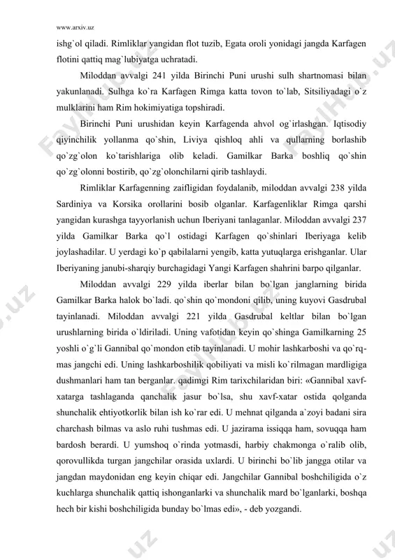 ari ham tan berganlar. qadimgi rim tarixchilaridan biri: «gannibal xavf-xatarga tashlaganda qan​chalik jasur bo`lsa, shu xavf-xatar ostida qolganda shunchalik ehtiyotkorlik bilan ish ko`rar edi. u mehnat qilganda a`zoyi badani sira charchash bilmas va aslo ruhi tushmas edi. u jazirama issiqqa ham, sovuqqa ham bardosh berardi. u yumshoq o`rinda yotmasdi, harbiy chakmonga o`ralib olib, qorovullikda turgan jangchilar orasida uxlardi. u birinchi bo`lib jangga otilar va jangdan maydonidan eng keyin chiqar edi. jangchilar gannibal boshchiligida o`z kuchlarga shun​chalik qattiq ishonganlarki va shunchalik mard bo`lganlarki, bosh​qa hech bir kishi boshchiligida bunday bo`lmas edi», - deb yozgandi. rim bilan karfagen o`rtasidagi ikkinchi puni urushi miloddan avvalgi 218–201 yillarda bo`lib o`tadi. karfagen qo`shinlarining yangi sarkardasi gannibal miloddan avvalgi 219 yili rim bilan ittifoqda bo`lgan iberiyaning sagnut shahrini qilib, uni tor-mor keltirgan, shahar aholisini qo`l qilib sotib yuborgan. bundan norozi bo`lgan rim yangi karfagenga elchilar yuborib, gannibalni rim qo`liga topshirishni talab qiladi. miloddan avvalgi 218 yilning …